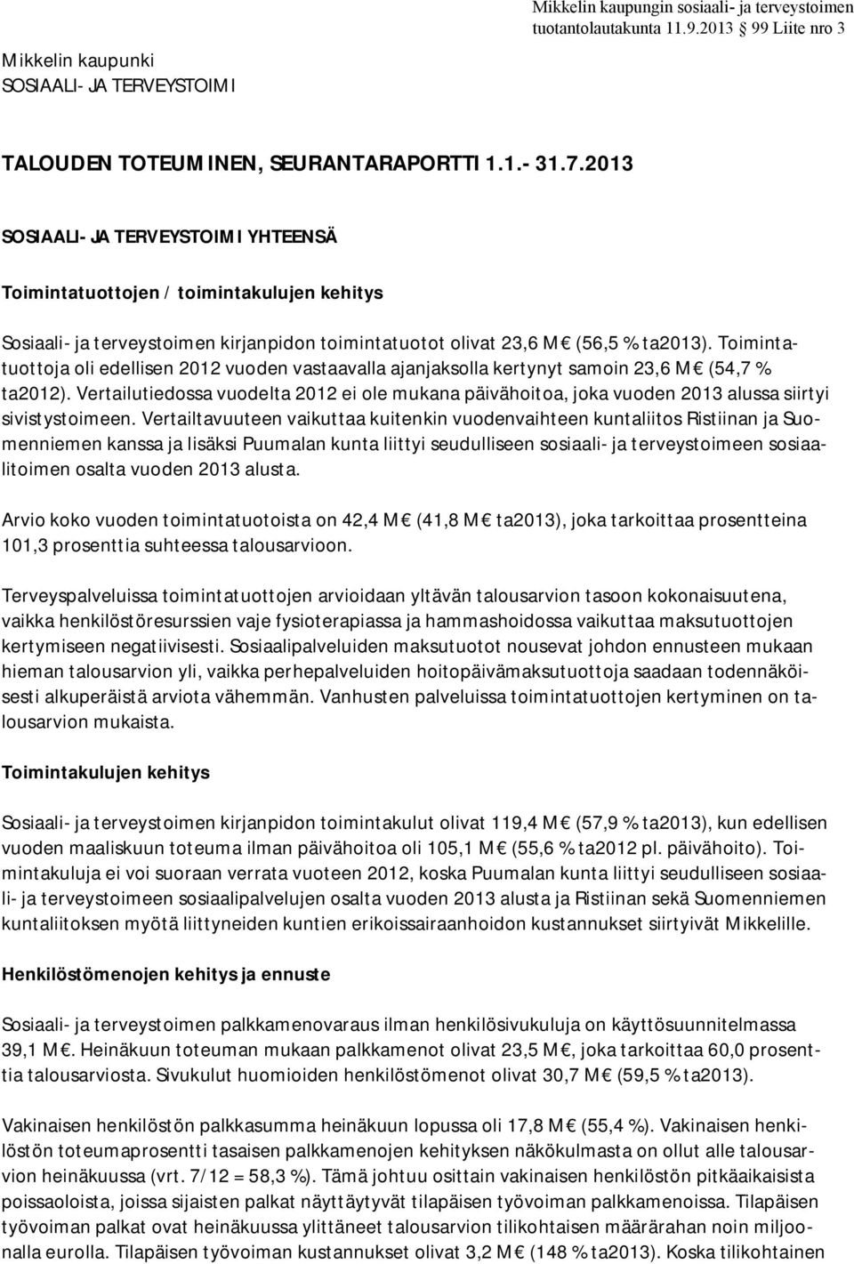 Toimintatuottoja oli edellisen 2012 vuoden vastaavalla ajanjaksolla kertynyt samoin 23,6 M (54,7 % ta2012).