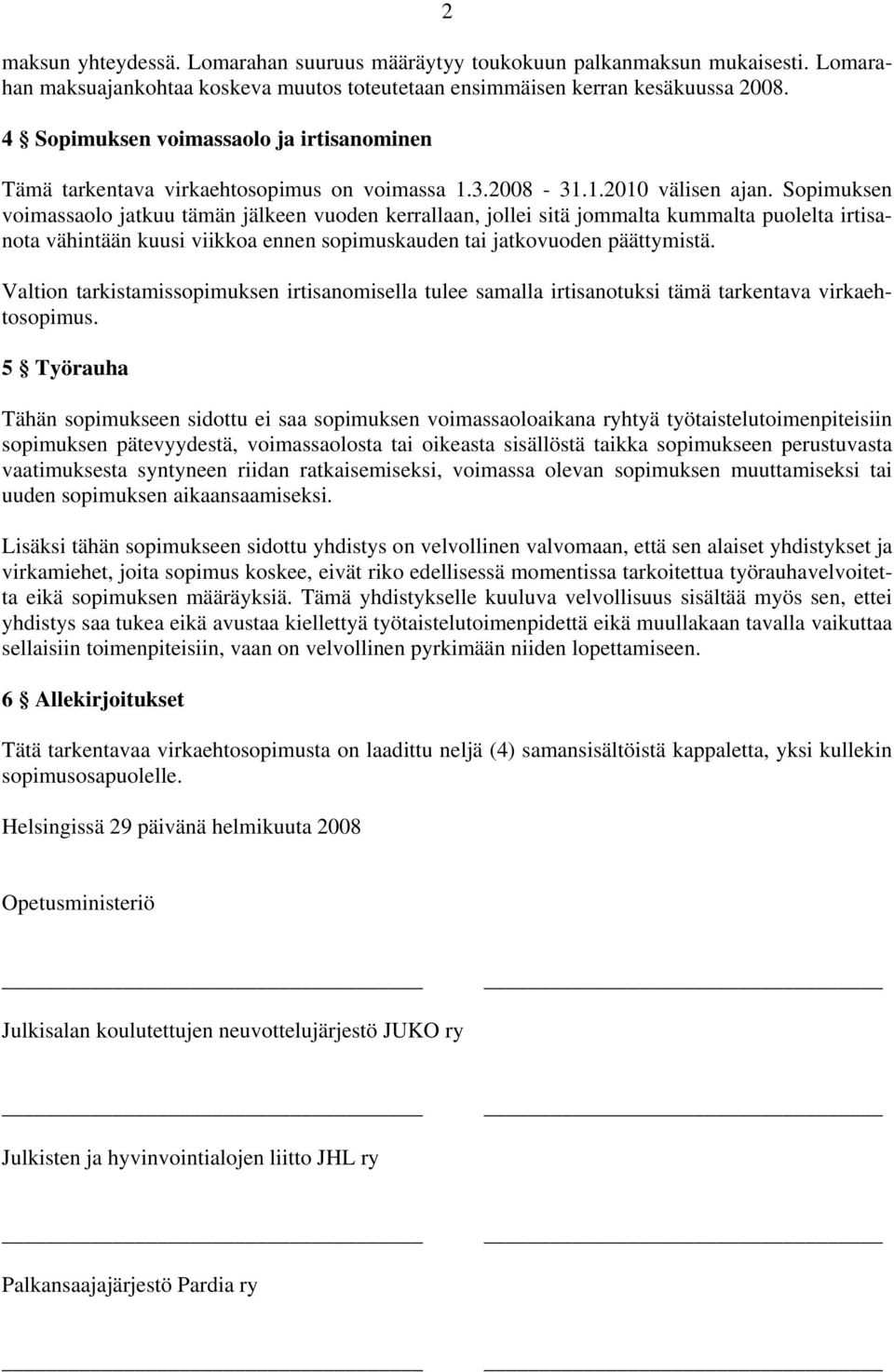 Sopimuksen voimassaolo jatkuu tämän jälkeen vuoden kerrallaan, jollei sitä jommalta kummalta puolelta irtisanota vähintään kuusi viikkoa ennen sopimuskauden tai jatkovuoden päättymistä.