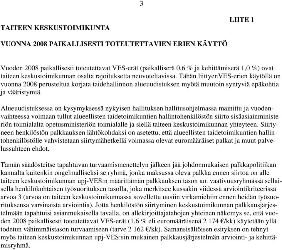 Tähän liittyenves-erien käytöllä on vuonna 2008 perusteltua korjata taidehallinnon alueuudistuksen myötä muutoin syntyviä epäkohtia ja vääristymiä.