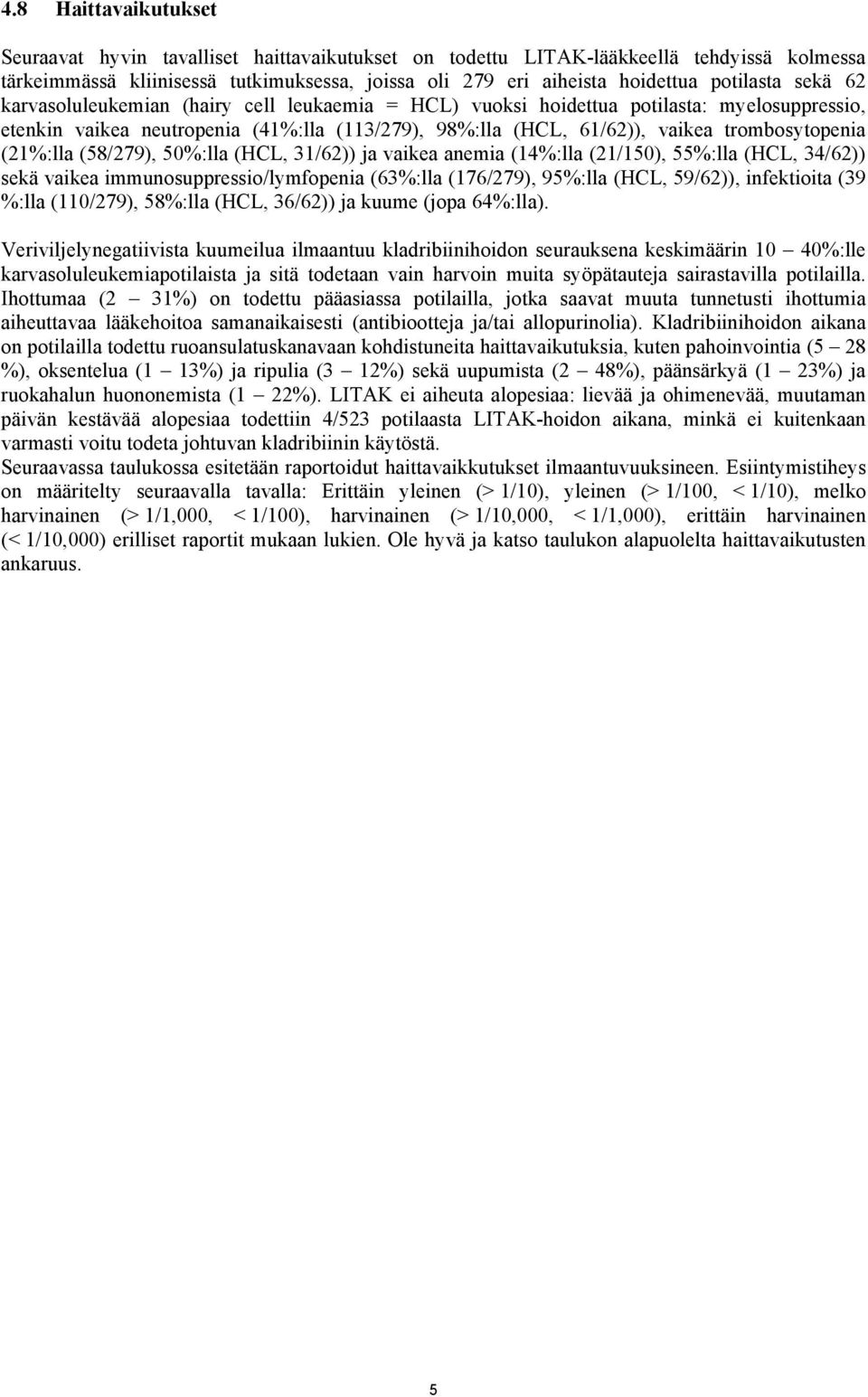 trombosytopenia (21%:lla (58/279), 50%:lla (HCL, 31/62)) ja vaikea anemia (14%:lla (21/150), 55%:lla (HCL, 34/62)) sekä vaikea immunosuppressio/lymfopenia (63%:lla (176/279), 95%:lla (HCL, 59/62)),