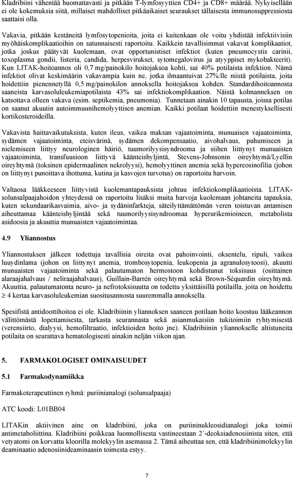 Vakavia, pitkään kestäneitä lymfosytopenioita, joita ei kuitenkaan ole voitu yhdistää infektiivisiin myöhäiskomplikaatioihin on satunnaisesti raportoitu.