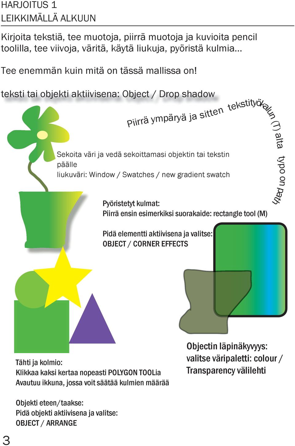swatch Pyöristetyt kulmat: Piirrä ensin esimerkiksi suorakaide: rectangle tool (M) Pidä elementti aktiivisena ja valitse: OBJECT / CORNER EFFECTS lun (T) alta typo on path Tähti ja kolmio: Klikkaa