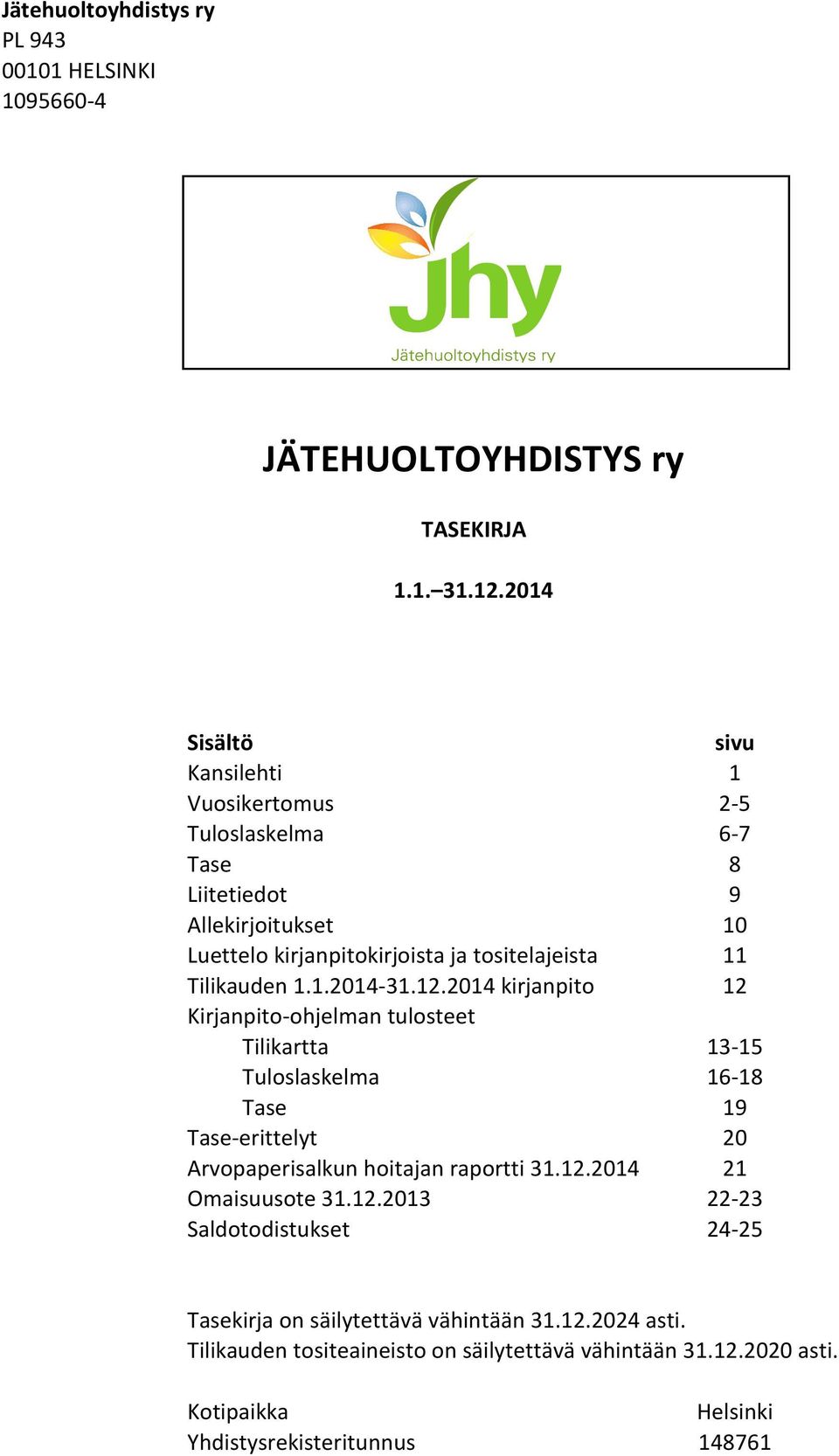 2014 kirjanpito 12 Kirjanpito- ohjelman tulosteet Tilikartta 13-15 Tuloslaskelma 16-18 Tase 19 Tase- erittelyt 20 Arvopaperisalkun hoitajan raportti 31.12.2014 21 Omaisuusote 31.