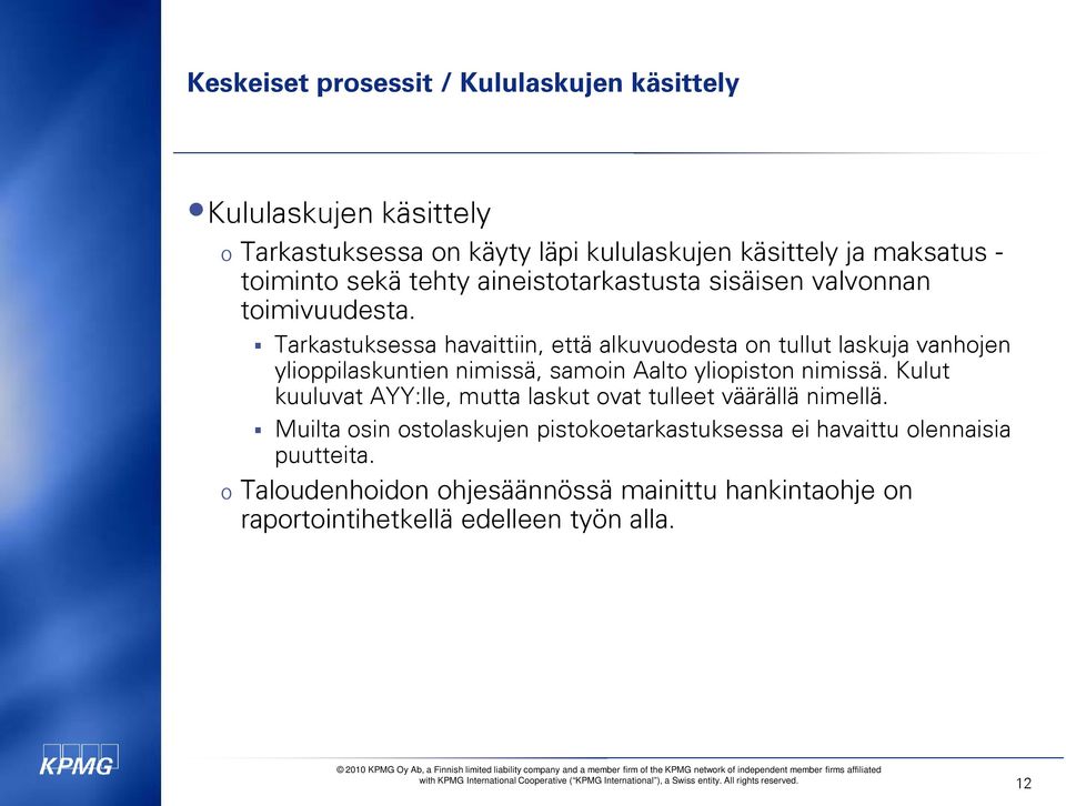 Tarkastuksessa havaittiin, että alkuvuodesta on tullut laskuja vanhojen ylioppilaskuntien nimissä, samoin Aalto yliopiston nimissä.