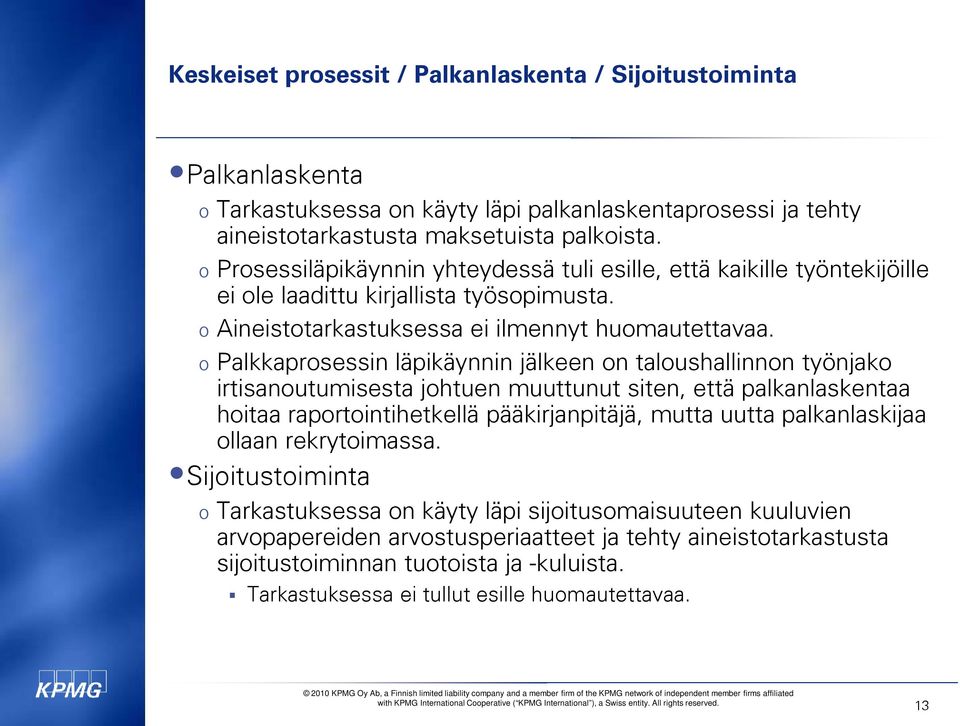 o Palkkaprosessin läpikäynnin jälkeen on taloushallinnon työnjako irtisanoutumisesta johtuen muuttunut siten, että palkanlaskentaa hoitaa raportointihetkellä pääkirjanpitäjä, mutta uutta