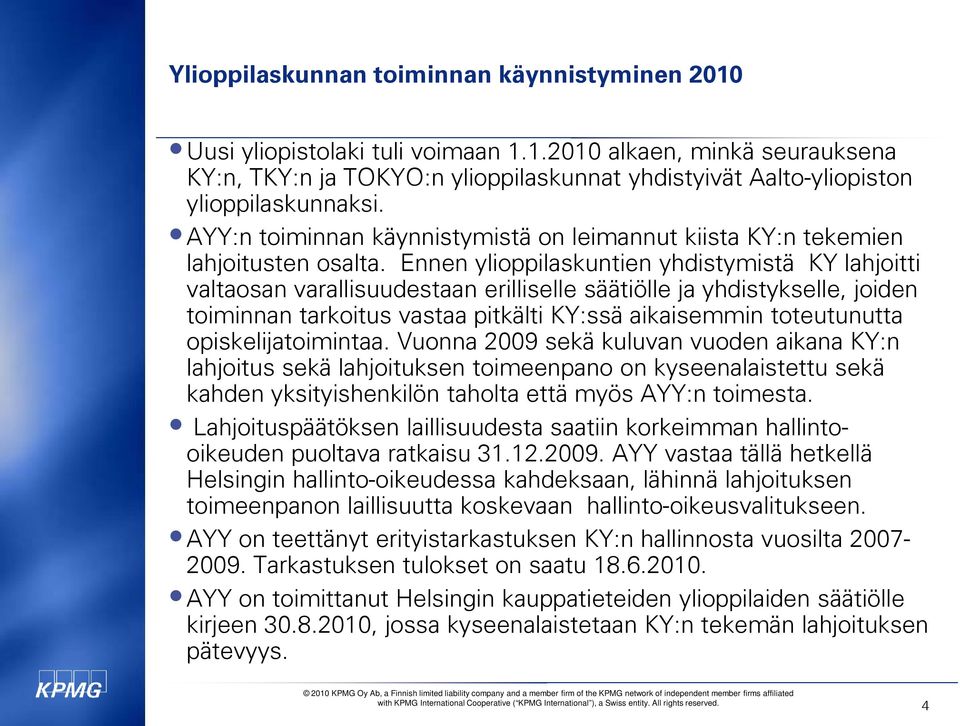 Ennen ylioppilaskuntien yhdistymistä KY lahjoitti valtaosan varallisuudestaan erilliselle säätiölle ja yhdistykselle, joiden toiminnan tarkoitus vastaa pitkälti KY:ssä aikaisemmin toteutunutta