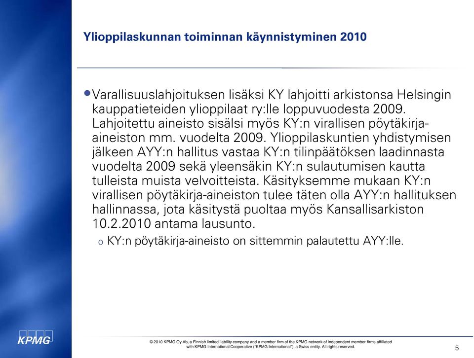 Ylioppilaskuntien yhdistymisen jälkeen AYY:n hallitus vastaa KY:n tilinpäätöksen laadinnasta vuodelta 2009 sekä yleensäkin KY:n sulautumisen kautta tulleista muista