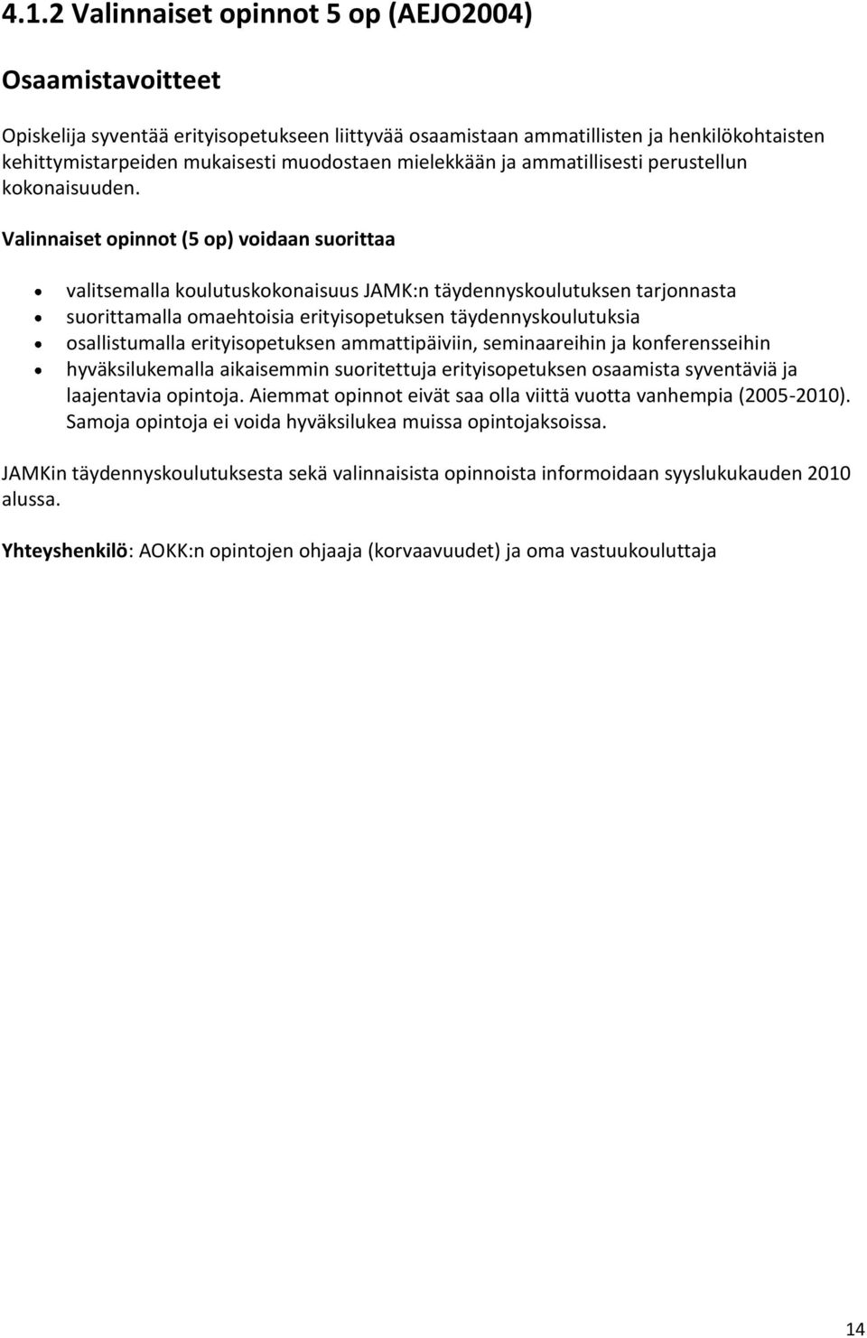 Valinnaiset opinnot (5 op) voidaan suorittaa valitsemalla koulutuskokonaisuus JAMK:n täydennyskoulutuksen tarjonnasta suorittamalla omaehtoisia erityisopetuksen täydennyskoulutuksia osallistumalla