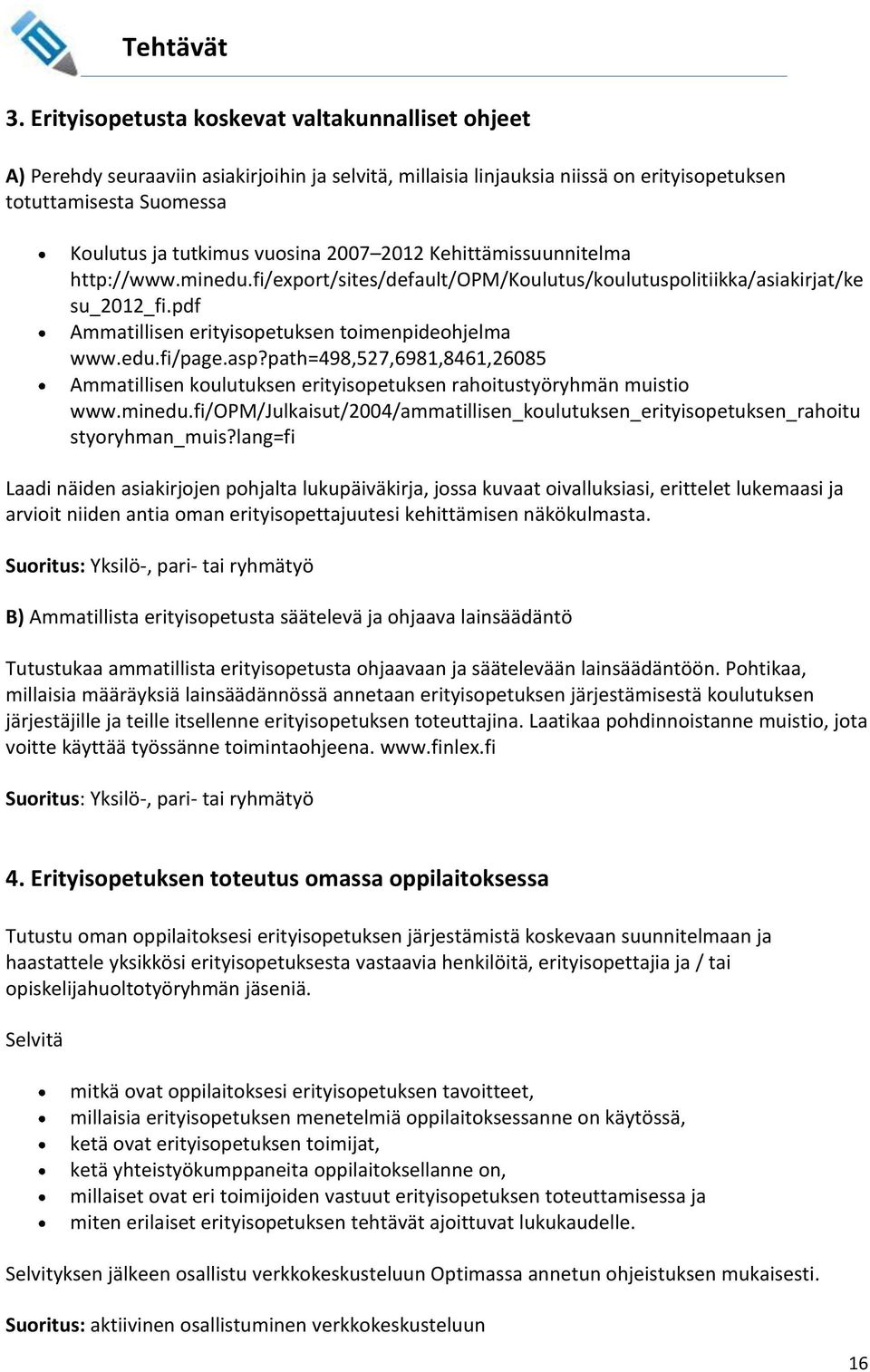2007 2012 Kehittämissuunnitelma http://www.minedu.fi/export/sites/default/opm/koulutus/koulutuspolitiikka/asiakirjat/ke su_2012_fi.pdf Ammatillisen erityisopetuksen toimenpideohjelma www.edu.fi/page.