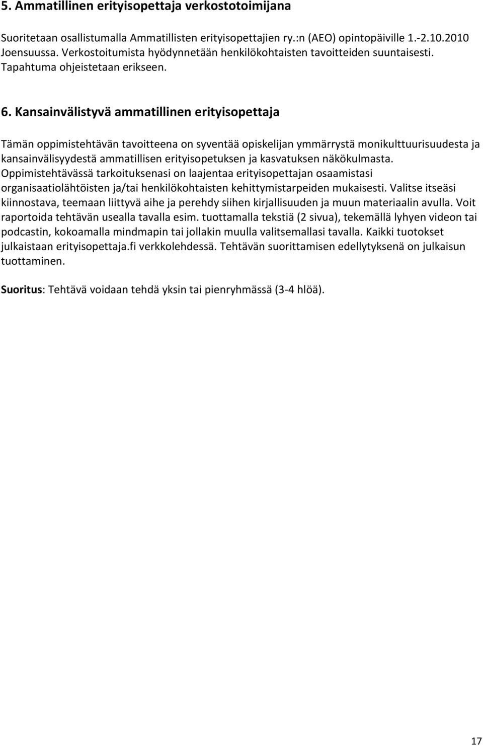 Kansainvälistyvä ammatillinen erityisopettaja Tämän oppimistehtävän tavoitteena on syventää opiskelijan ymmärrystä monikulttuurisuudesta ja kansainvälisyydestä ammatillisen erityisopetuksen ja