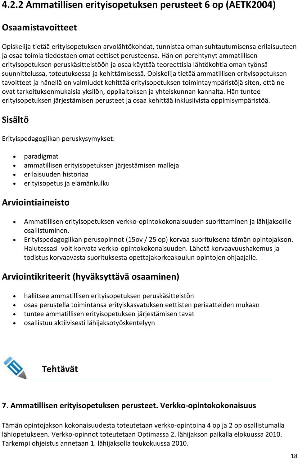 Hän on perehtynyt ammatillisen erityisopetuksen peruskäsitteistöön ja osaa käyttää teoreettisia lähtökohtia oman työnsä suunnittelussa, toteutuksessa ja kehittämisessä.