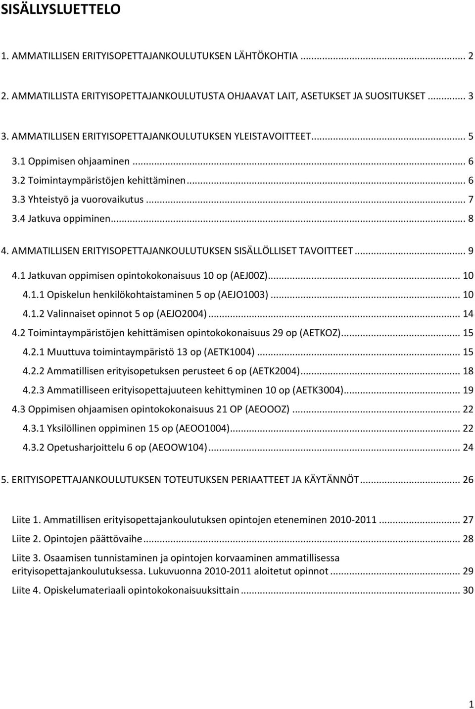AMMATILLISEN ERITYISOPETTAJANKOULUTUKSEN SISÄLLÖLLISET TAVOITTEET... 9 4.1 Jatkuvan oppimisen opintokokonaisuus 10 op (AEJ00Z)... 10 4.1.1 Opiskelun henkilökohtaistaminen 5 op (AEJO1003)... 10 4.1.2 Valinnaiset opinnot 5 op (AEJO2004).