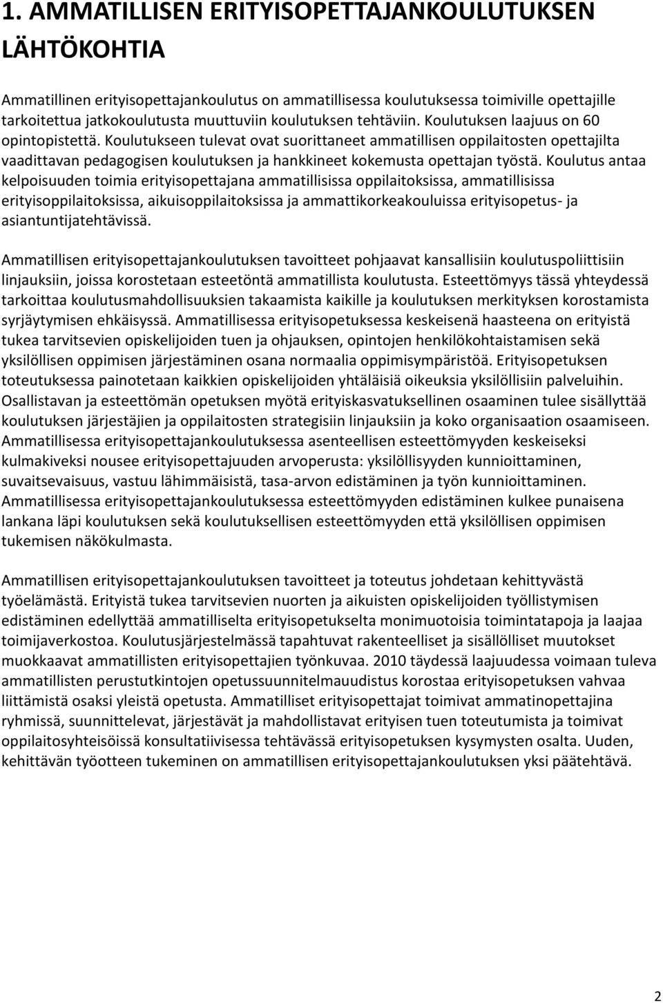 Koulutukseen tulevat ovat suorittaneet ammatillisen oppilaitosten opettajilta vaadittavan pedagogisen koulutuksen ja hankkineet kokemusta opettajan työstä.