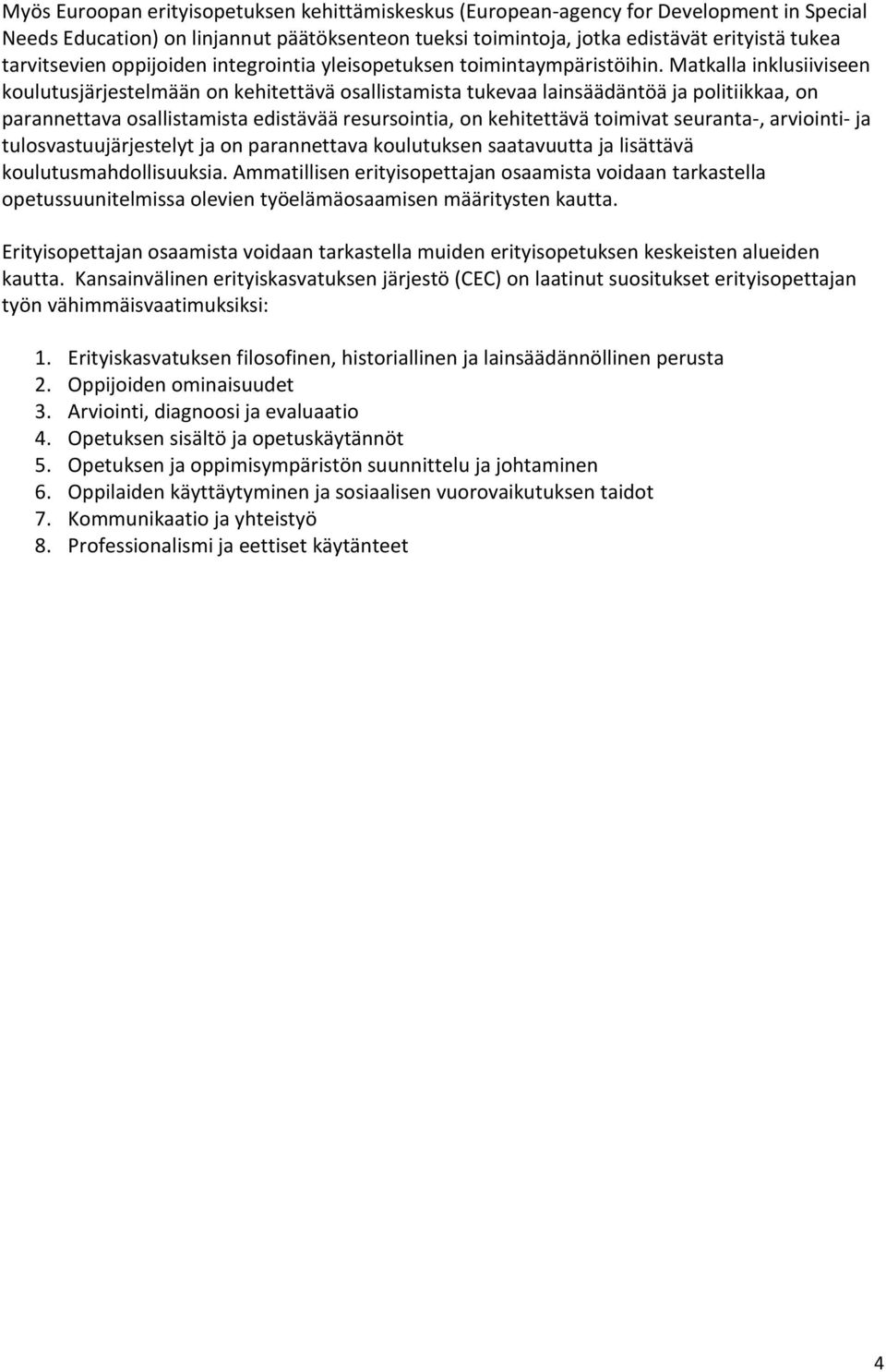 Matkalla inklusiiviseen koulutusjärjestelmään on kehitettävä osallistamista tukevaa lainsäädäntöä ja politiikkaa, on parannettava osallistamista edistävää resursointia, on kehitettävä toimivat