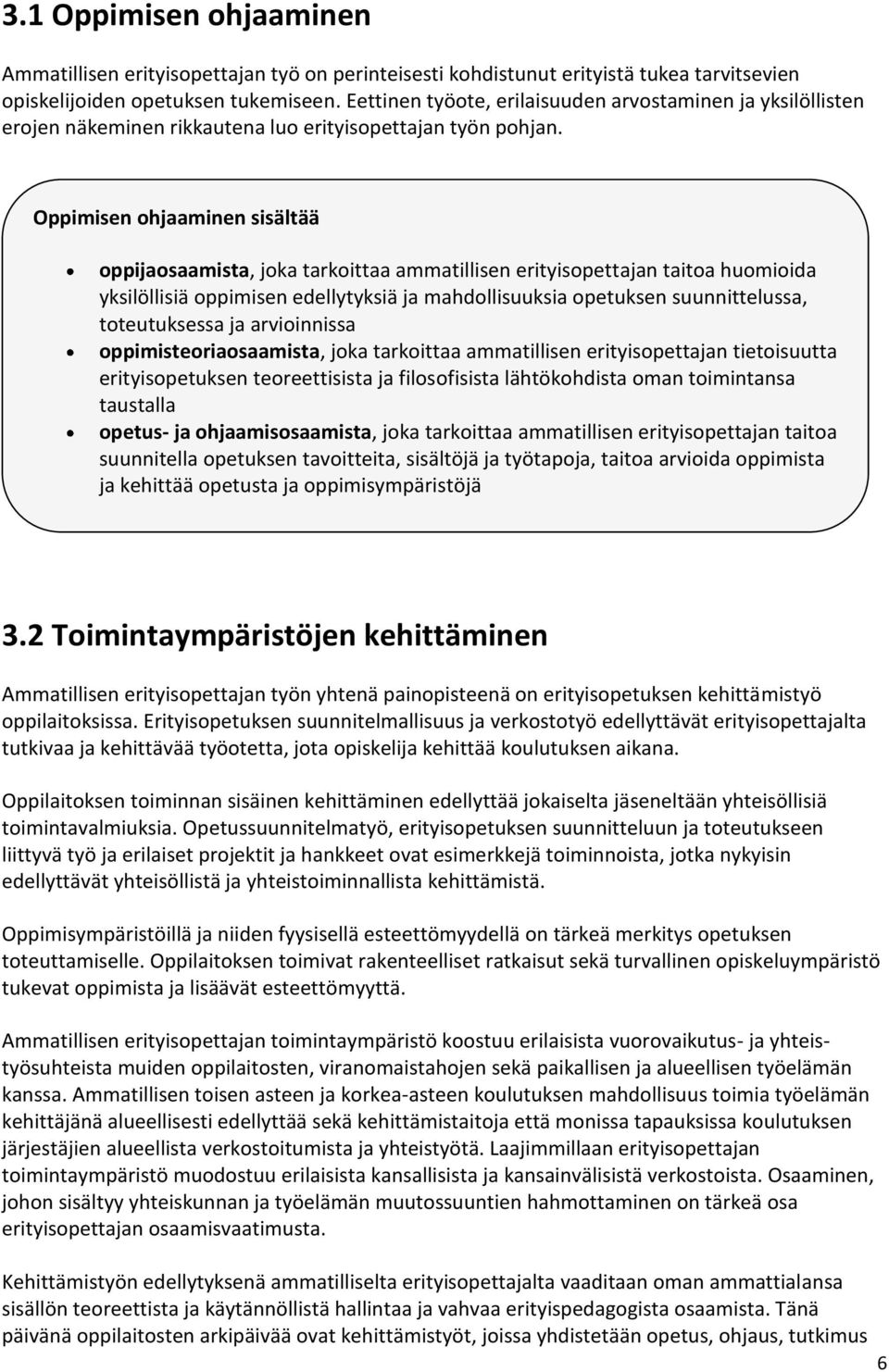 Oppimisen ohjaaminen sisältää oppijaosaamista, joka tarkoittaa ammatillisen erityisopettajan taitoa huomioida yksilöllisiä oppimisen edellytyksiä ja mahdollisuuksia opetuksen suunnittelussa,