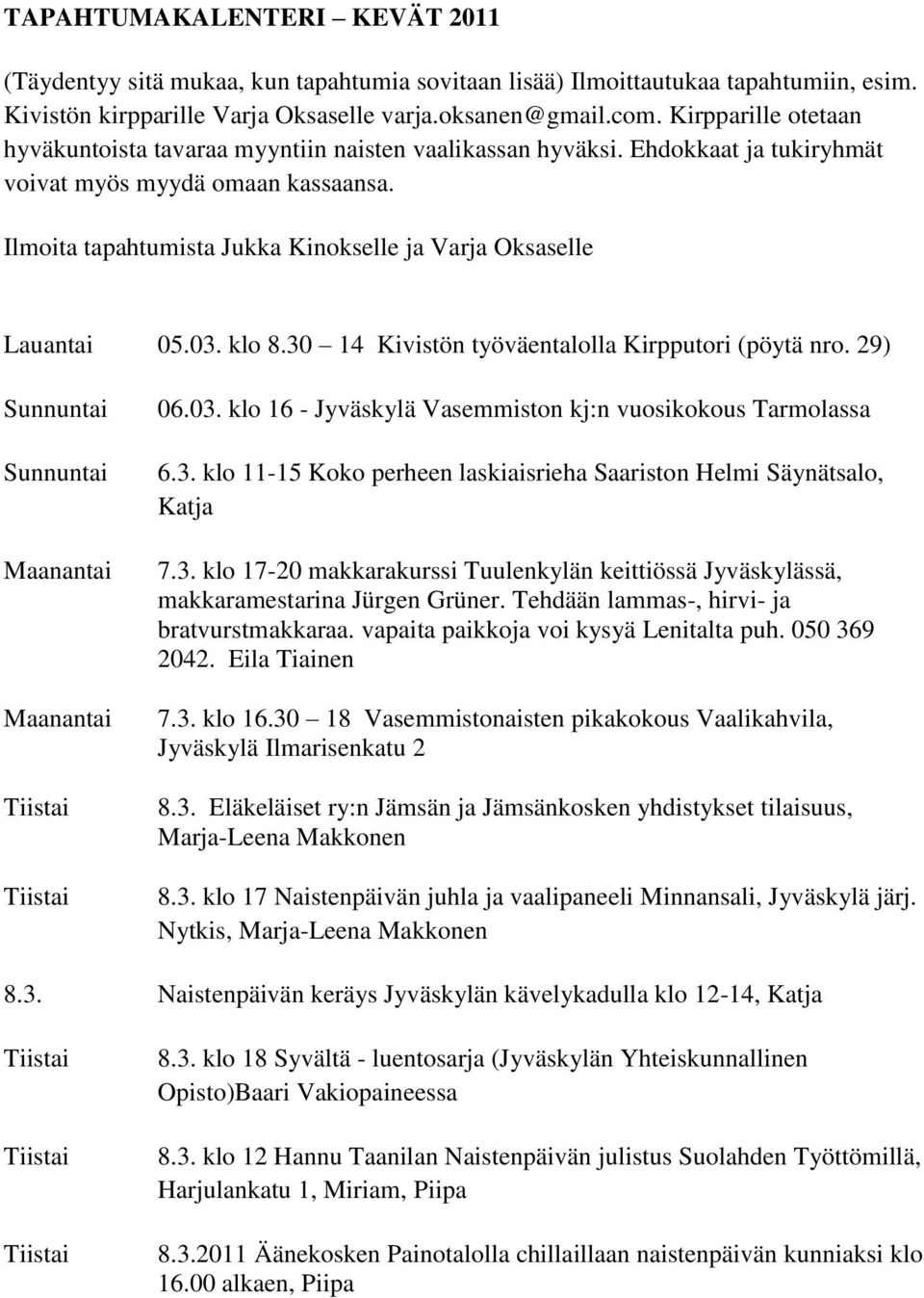 03. klo 8.30 14 Kivistön työväentalolla Kirpputori (pöytä nro. 29) 06.03. klo 16 - Jyväskylä Vasemmiston kj:n vuosikokous Tarmolassa 6.3. klo 11-15 Koko perheen laskiaisrieha Saariston Helmi Säynätsalo, Katja 7.