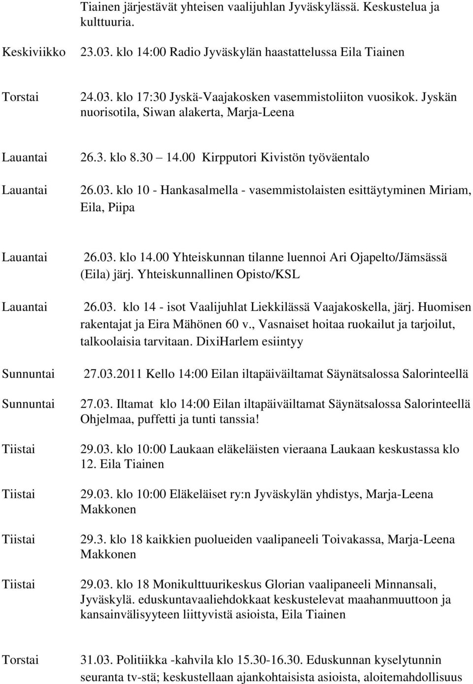 00 Yhteiskunnan tilanne luennoi Ari Ojapelto/Jämsässä (Eila) järj. Yhteiskunnallinen Opisto/KSL 26.03. klo 14 - isot Vaalijuhlat Liekkilässä Vaajakoskella, järj.