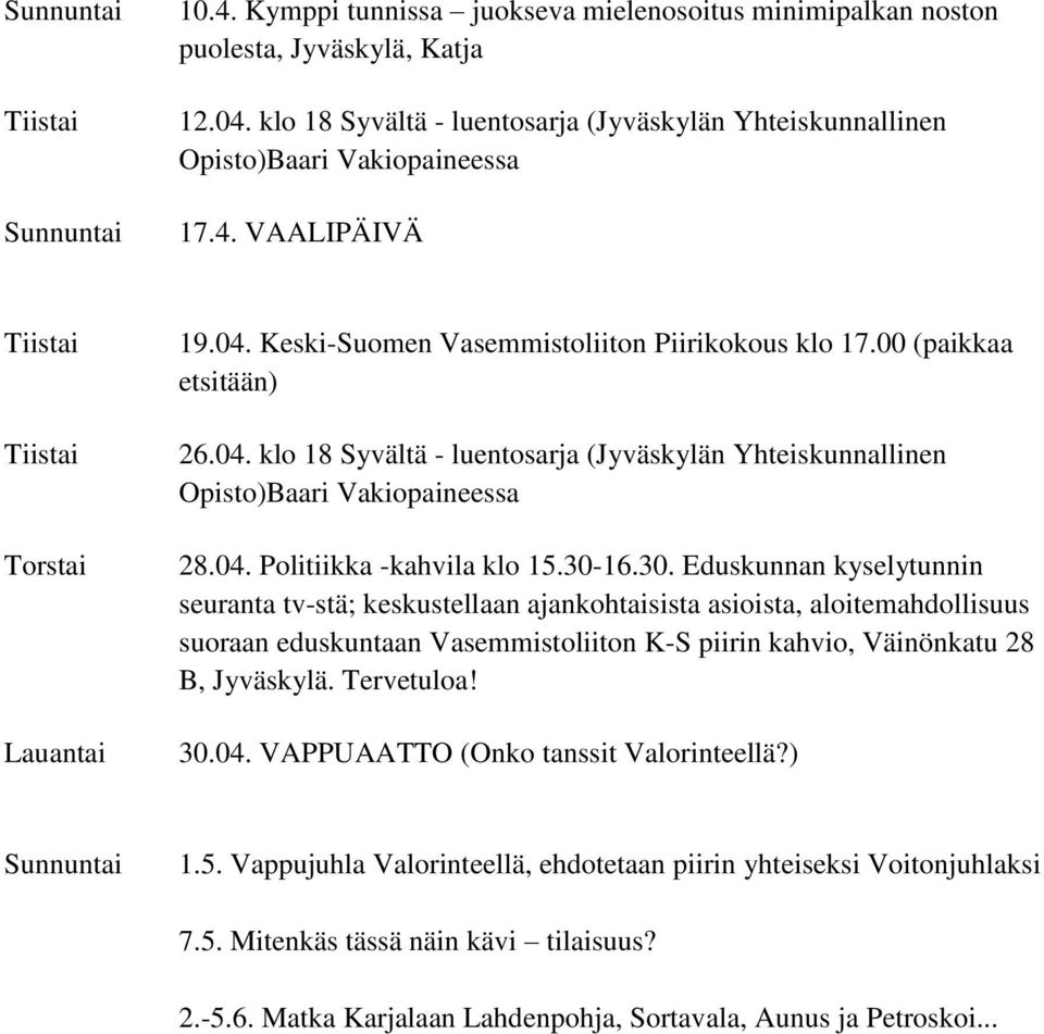 16.30. Eduskunnan kyselytunnin seuranta tv-stä; keskustellaan ajankohtaisista asioista, aloitemahdollisuus suoraan eduskuntaan Vasemmistoliiton K-S piirin kahvio, Väinönkatu 28 B, Jyväskylä.