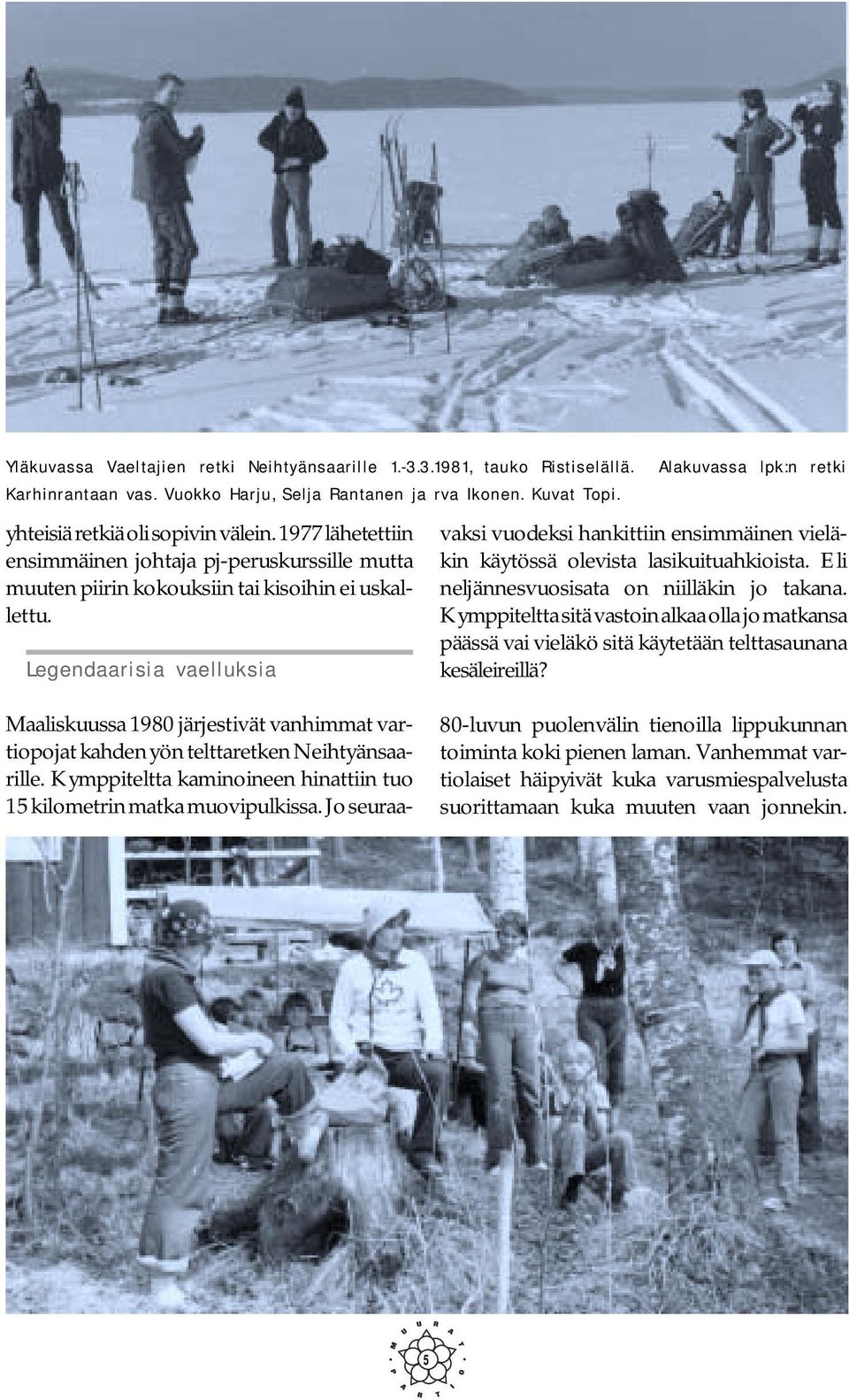Legendaarisia vaelluksia Maaliskuussa 1980 järjestivät vanhimmat vartiopojat kahden yön telttaretken Neihtyänsaarille. Kymppiteltta kaminoineen hinattiin tuo 15 kilometrin matka muovipulkissa.