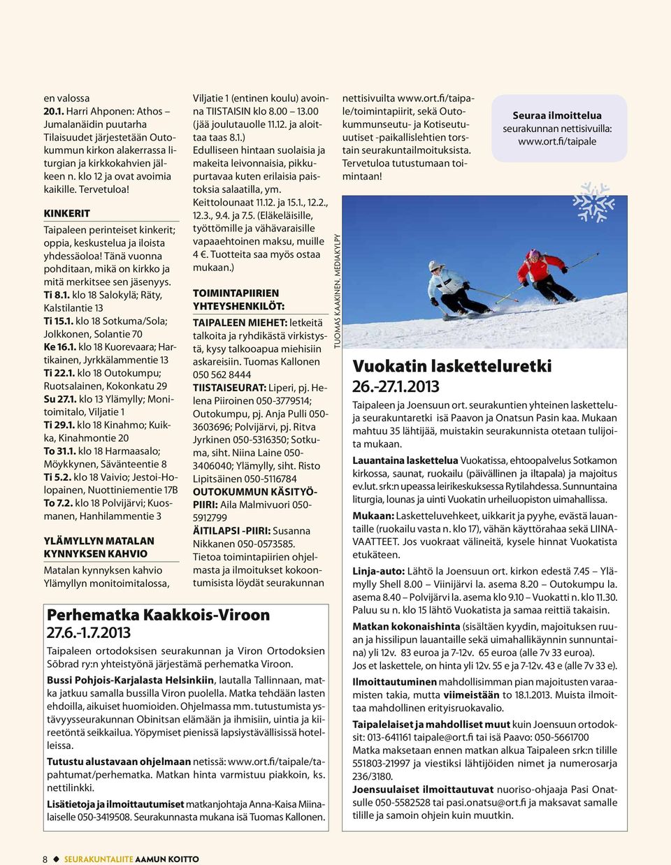 1. klo 18 Sotkuma/Sola; Jolkkonen, Solantie 70 Ke 16.1. klo 18 Kuorevaara; Hartikainen, Jyrkkälammentie 13 Ti 22.1. klo 18 Outokumpu; Ruotsalainen, Kokonkatu 29 Su 27.1. klo 13 Ylämylly; Monitoimitalo, Viljatie 1 Ti 29.