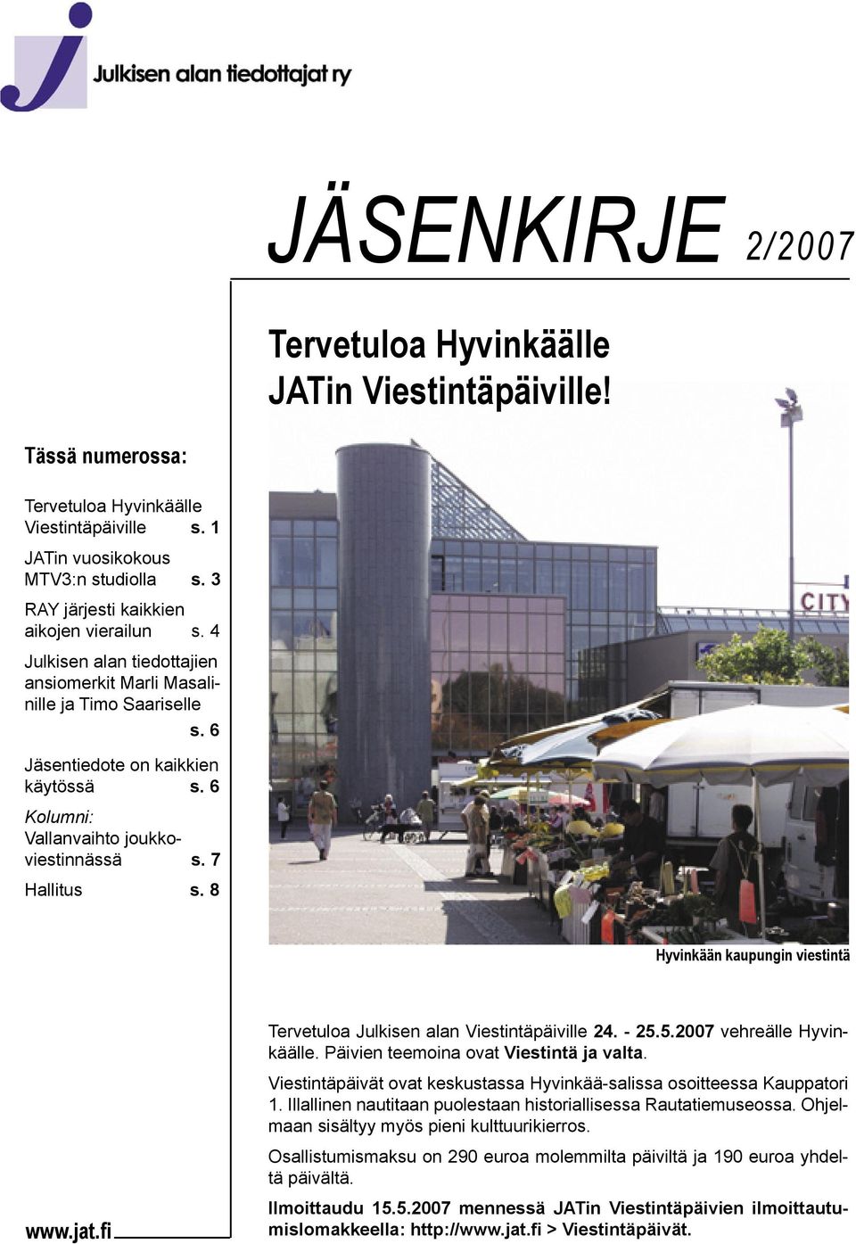 6 Kolumni: Vallanvaihto joukkoviestinnässä s. 7 Hallitus s. 8 Hyvinkään kaupungin viestintä Tervetuloa Julkisen alan Viestintäpäiville 24. - 25.5.2007 vehreälle Hyvinkäälle.