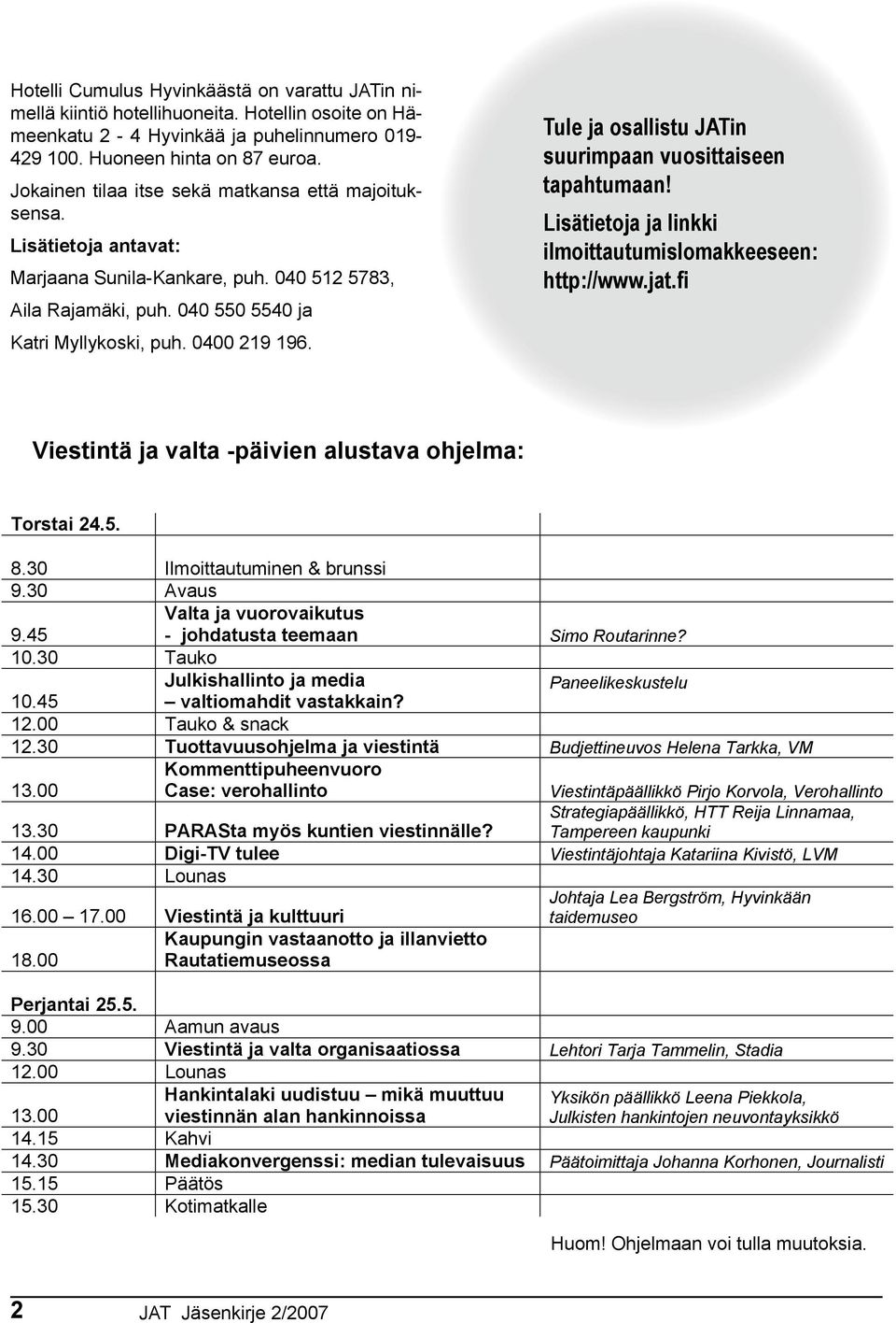 Tule ja osallistu JATin suurimpaan vuosittaiseen tapahtumaan! Lisätietoja ja linkki ilmoittautumislomakkeeseen: http://www.jat.fi Viestintä ja valta -päivien alustava ohjelma: Torstai 24.5. 8.