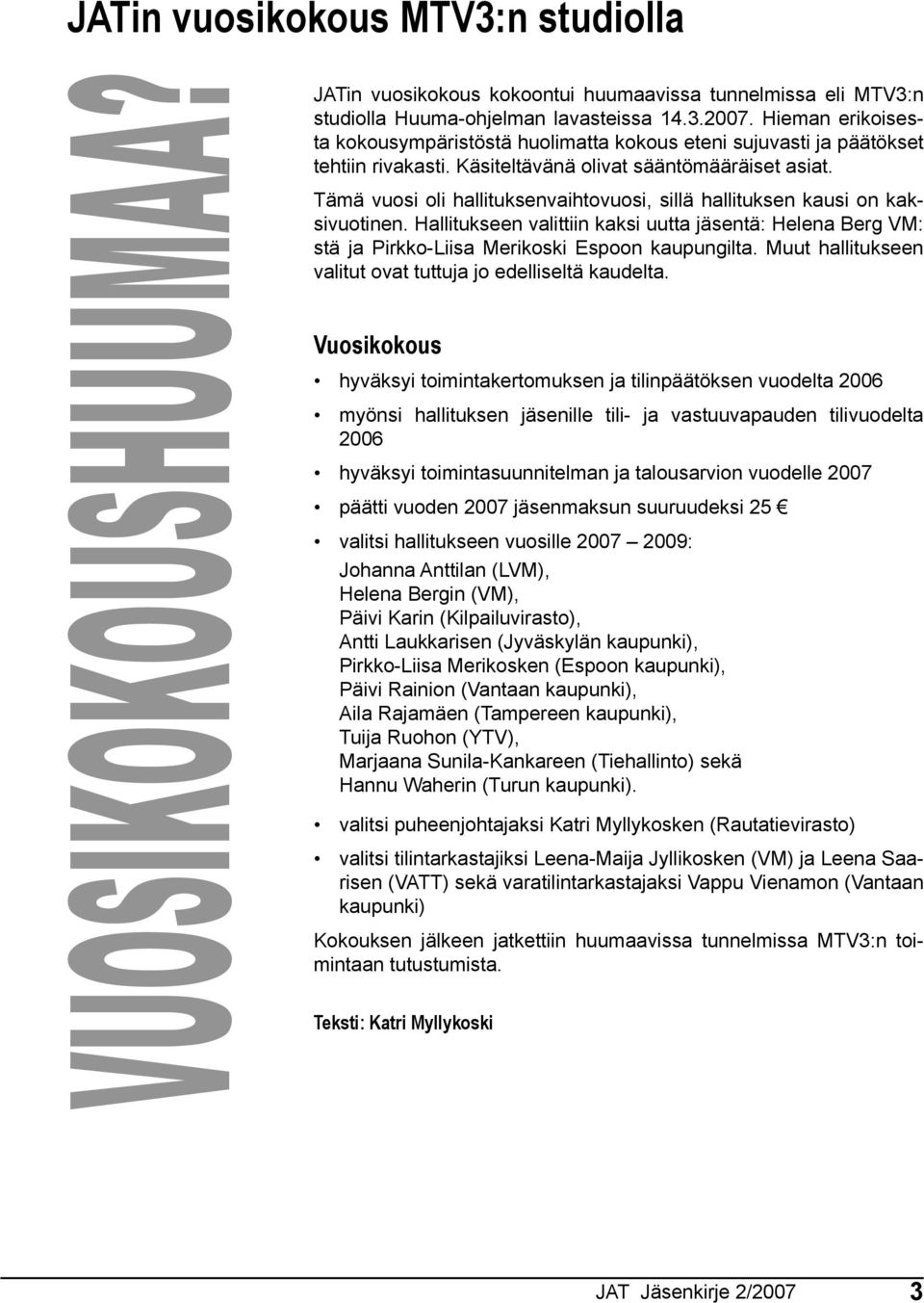 Tämä vuosi oli hallituksenvaihtovuosi, sillä hallituksen kausi on kaksivuotinen. Hallitukseen valittiin kaksi uutta jäsentä: Helena Berg VM: stä ja Pirkko-Liisa Merikoski Espoon kaupungilta.