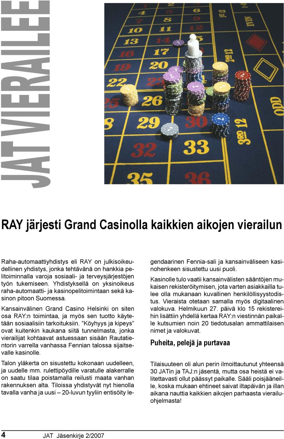 Kansainvälinen Grand Casino Helsinki on siten osa RAY:n toimintaa, ja myös sen tuotto käytetään sosiaalisiin tarkoituksiin.