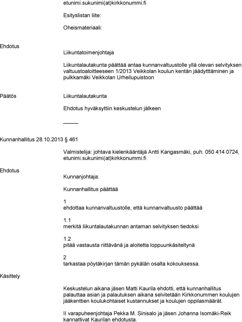 jäädytttäminen ja pulkkamäki Veikkolan Urheilupuistoon Liikuntalautakunta hyväksyttiin keskustelun jälkeen Kunnanhallitus 8.10.013 461 Valmistelija: johtava kielenkääntäjä Antti Kangasmäki, puh.