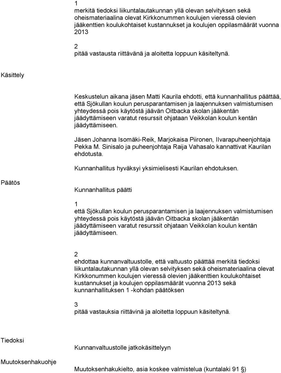 Käsittely Keskustelun aikana jäsen Matti Kaurila ehdotti, että kunnanhallitus päättää, että Sjökullan koulun perusparantamisen ja laajennuksen valmistumisen yhteydessä pois käytöstä jäävän Oitbacka