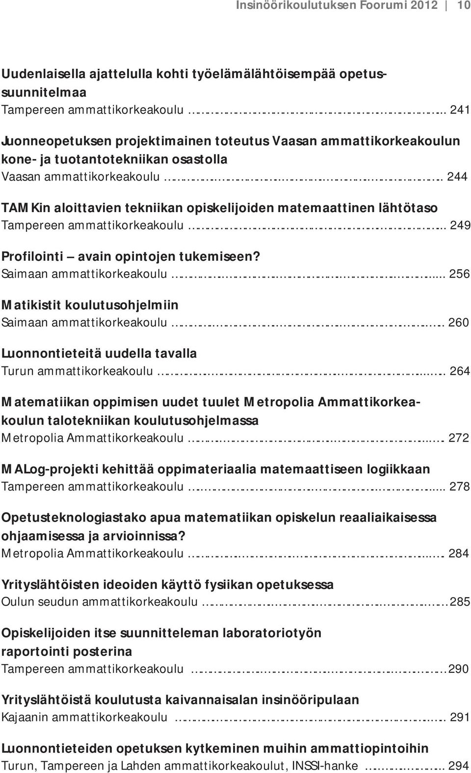 .........244 TAMKinaloittavientekniikanopiskelijoidenmatemaattinenlähtötaso Tampereenammattikorkeakoulu....249 Profilointi avainopintojentukemiseen? Saimaanammattikorkeakoulu.