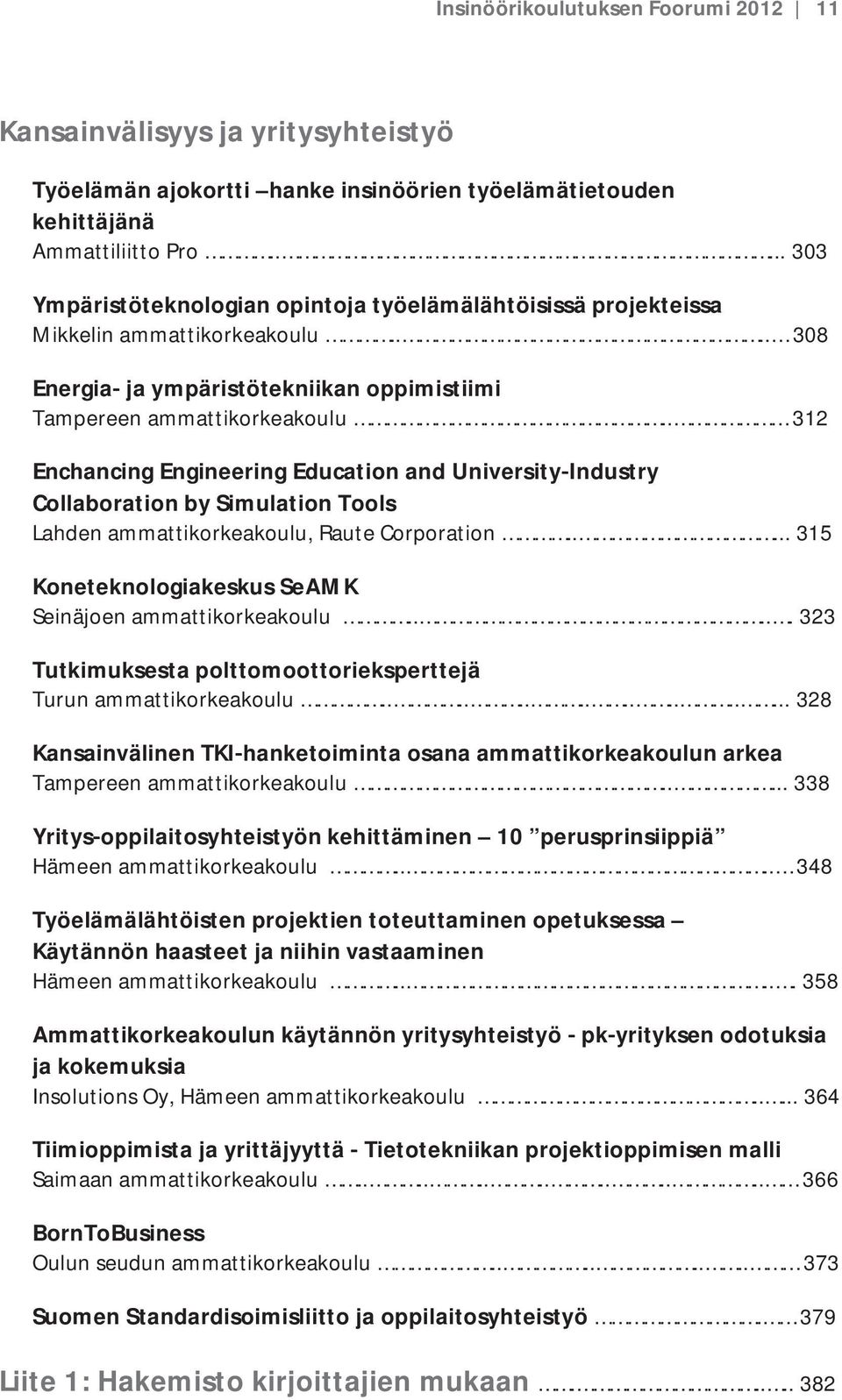 . 312 EnchancingEngineeringEducationandUniversityIndustry CollaborationbySimulationTools Lahdenammattikorkeakoulu,RauteCorporation.....315 KoneteknologiakeskusSeAMK Seinäjoenammattikorkeakoulu.