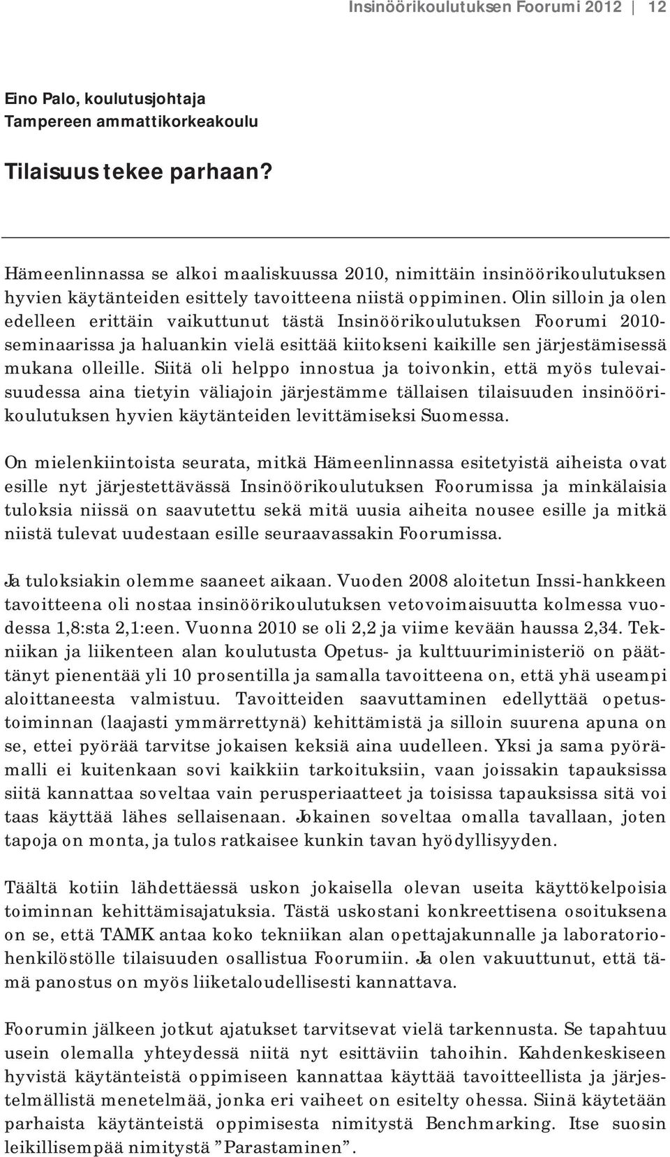 Olin silloin ja olen edelleen erittäin vaikuttunut tästä Insinöörikoulutuksen Foorumi 2010- seminaarissa ja haluankin vielä esittää kiitokseni kaikille sen järjestämisessä mukana olleille.