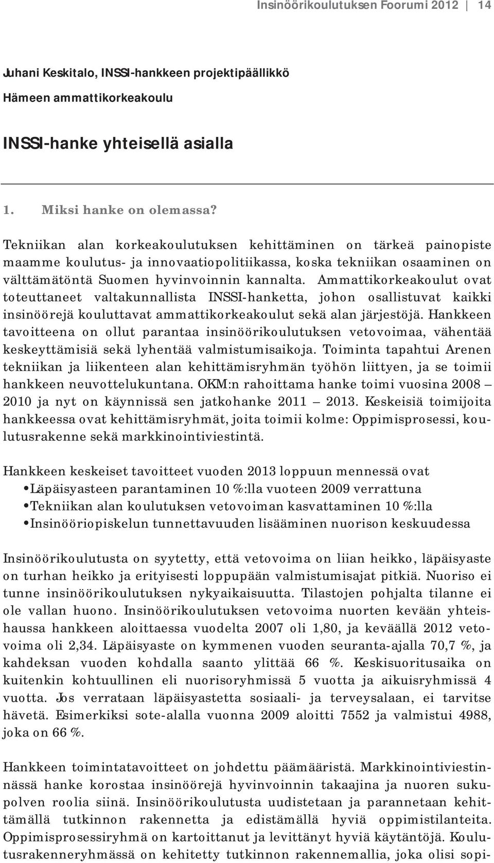 Ammattikorkeakoulut ovat toteuttaneet valtakunnallista INSSI-hanketta, johon osallistuvat kaikki insinöörejä kouluttavat ammattikorkeakoulut sekä alan järjestöjä.