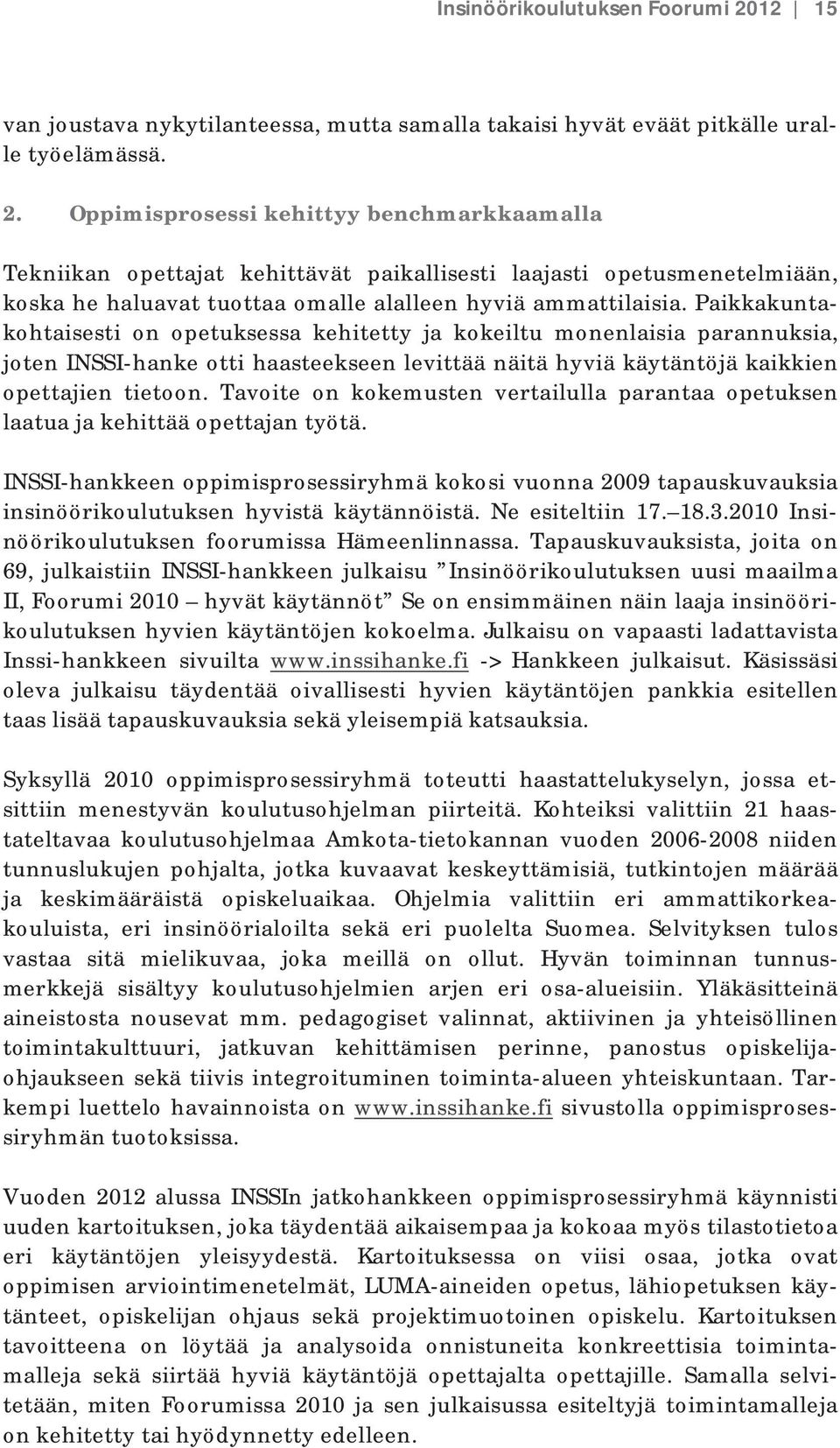 Paikkakuntakohtaisesti on opetuksessa kehitetty ja kokeiltu monenlaisia parannuksia, joten INSSI-hanke otti haasteekseen levittää näitä hyviä käytäntöjä kaikkien opettajien tietoon.