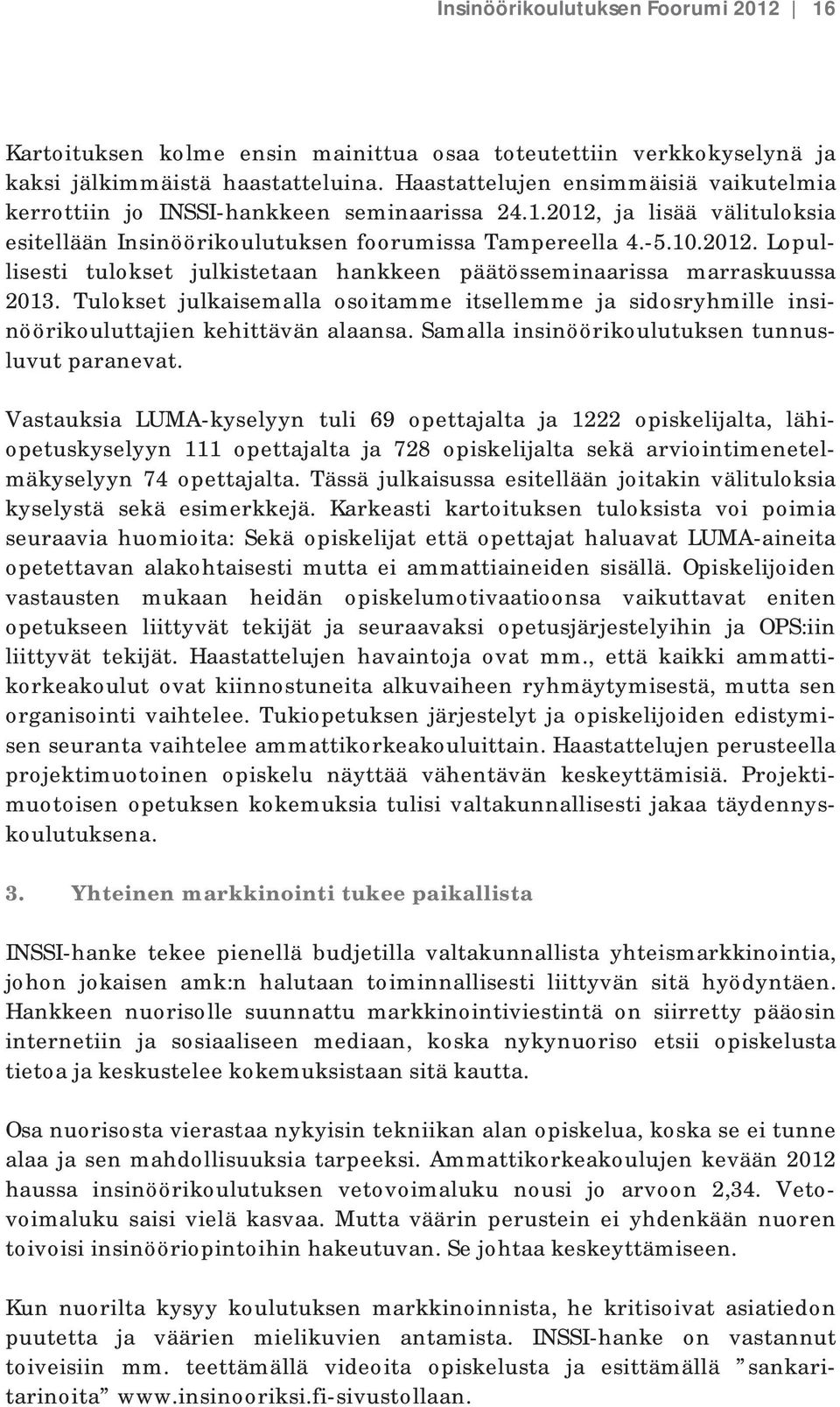 Tulokset julkaisemalla osoitamme itsellemme ja sidosryhmille insinöörikouluttajien kehittävän alaansa. Samalla insinöörikoulutuksen tunnusluvut paranevat.