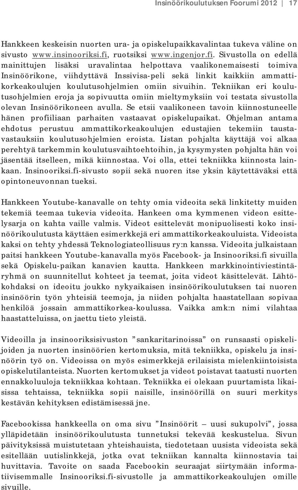 Sivustolla on edellä mainittujen lisäksi uravalintaa helpottava vaalikonemaisesti toimiva Insinöörikone, viihdyttävä Inssivisa-peli sekä linkit kaikkiin ammattikorkeakoulujen koulutusohjelmien omiin