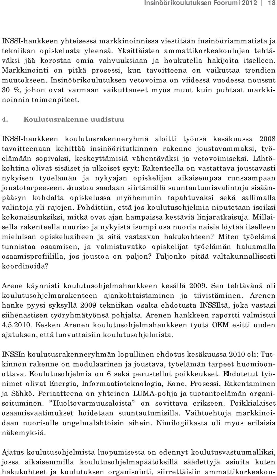 Insinöörikoulutuksen vetovoima on viidessä vuodessa noussut 30 %, johon ovat varmaan vaikuttaneet myös muut kuin puhtaat markkinoinnin toimenpiteet. 4.