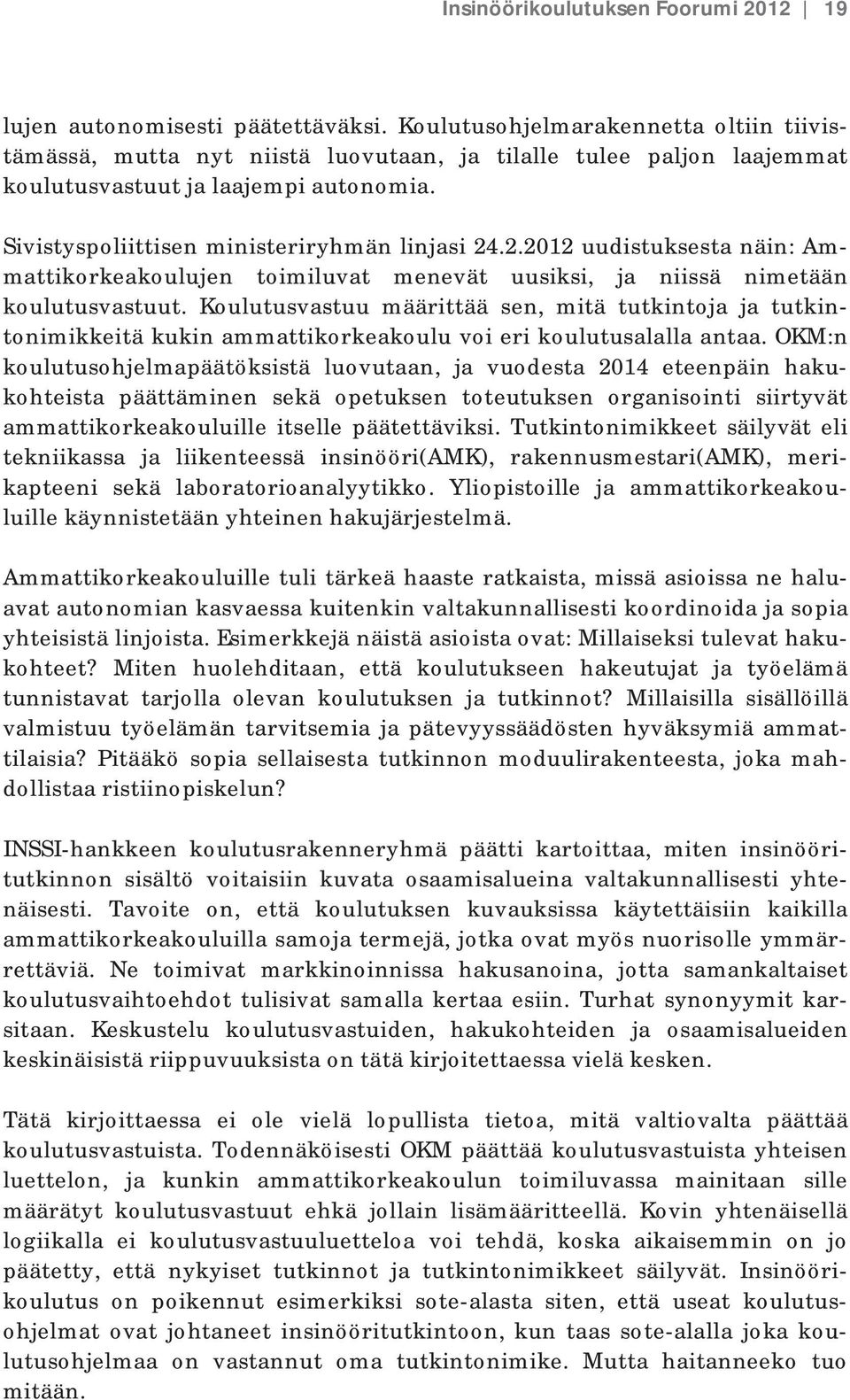 .2.2012 uudistuksesta näin: Ammattikorkeakoulujen toimiluvat menevät uusiksi, ja niissä nimetään koulutusvastuut.