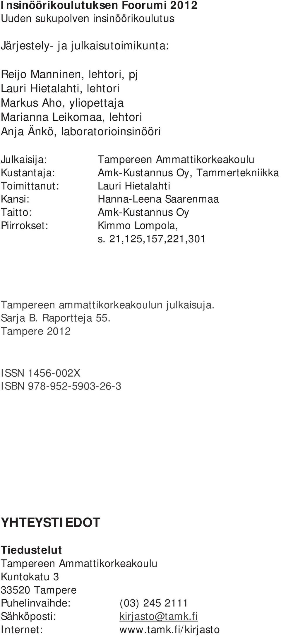 Lauri Hietalahti Hanna-Leena Saarenmaa Amk-Kustannus Oy Kimmo Lompola, s. 21,125,157,221,301 Tampereen ammattikorkeakoulun julkaisuja. Sarja B. Raportteja 55.