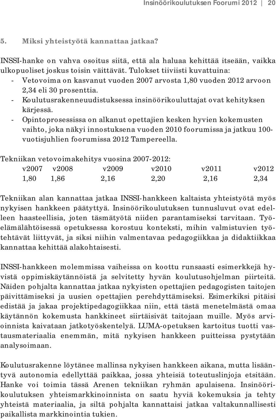 - Opintoprosessissa on alkanut opettajien kesken hyvien kokemusten vaihto, joka näkyi innostuksena vuoden 2010 foorumissa ja jatkuu 100- vuotisjuhlien foorumissa 2012 Tampereella.