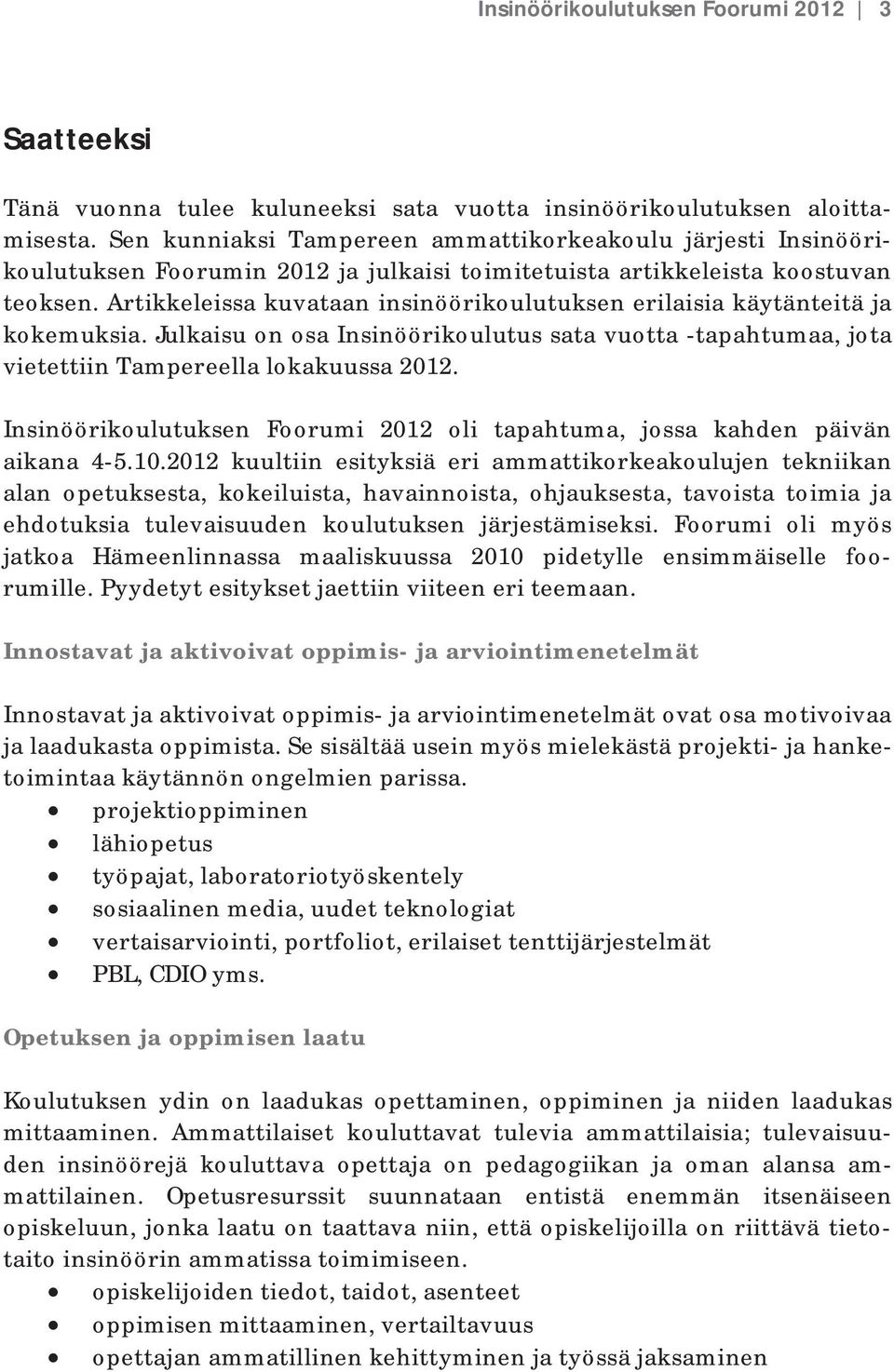 Artikkeleissa kuvataan insinöörikoulutuksen erilaisia käytänteitä ja kokemuksia. Julkaisu on osa Insinöörikoulutus sata vuotta -tapahtumaa, jota vietettiin Tampereella lokakuussa 2012.