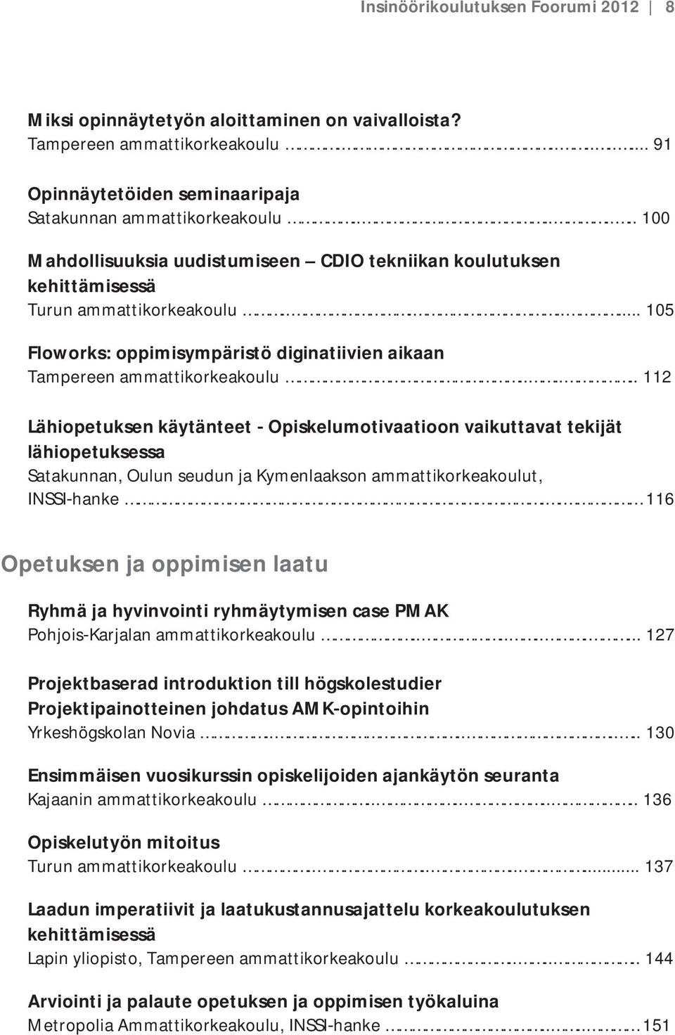 .....112 LähiopetuksenkäytänteetOpiskelumotivaatioonvaikuttavattekijät lähiopetuksessa Satakunnan,OulunseudunjaKymenlaaksonammattikorkeakoulut, INSSIhanke.