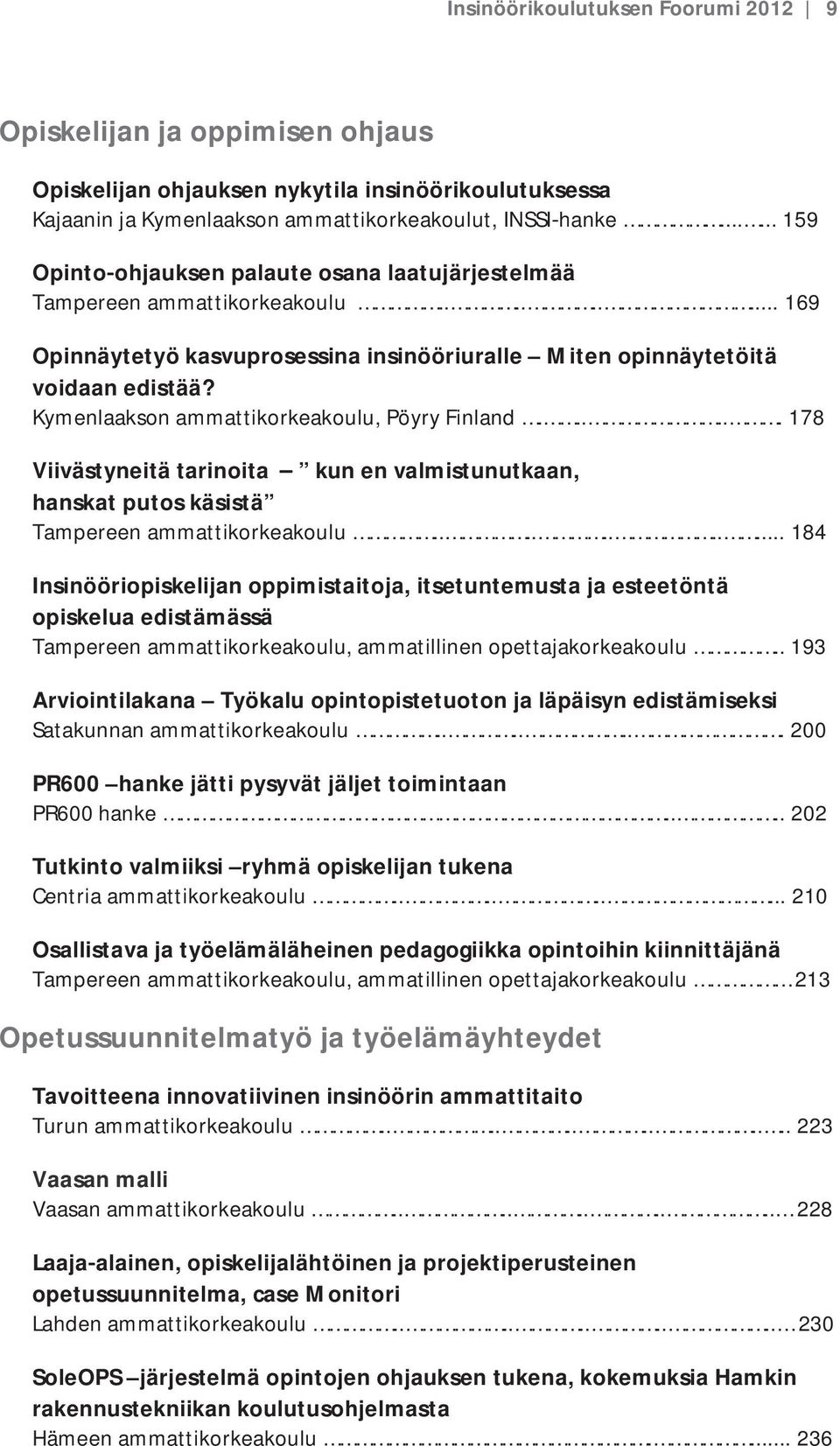 Kymenlaaksonammattikorkeakoulu,PöyryFinland......178 Viivästyneitätarinoita kunenvalmistunutkaan, hanskatputoskäsistä Tampereenammattikorkeakoulu.