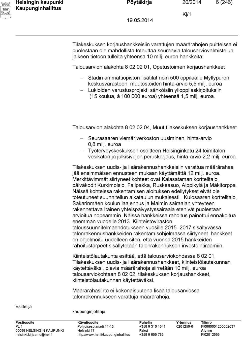 euron hankkeita: Talousarvion alakohta 8 02 02 01, Opetustoimen korjaushankkeet Stadin ammattiopiston lisätilat noin 500 oppilaalle Myllypuron keskusvarastoon, muutostöiden hinta-arvio 5,5 milj.