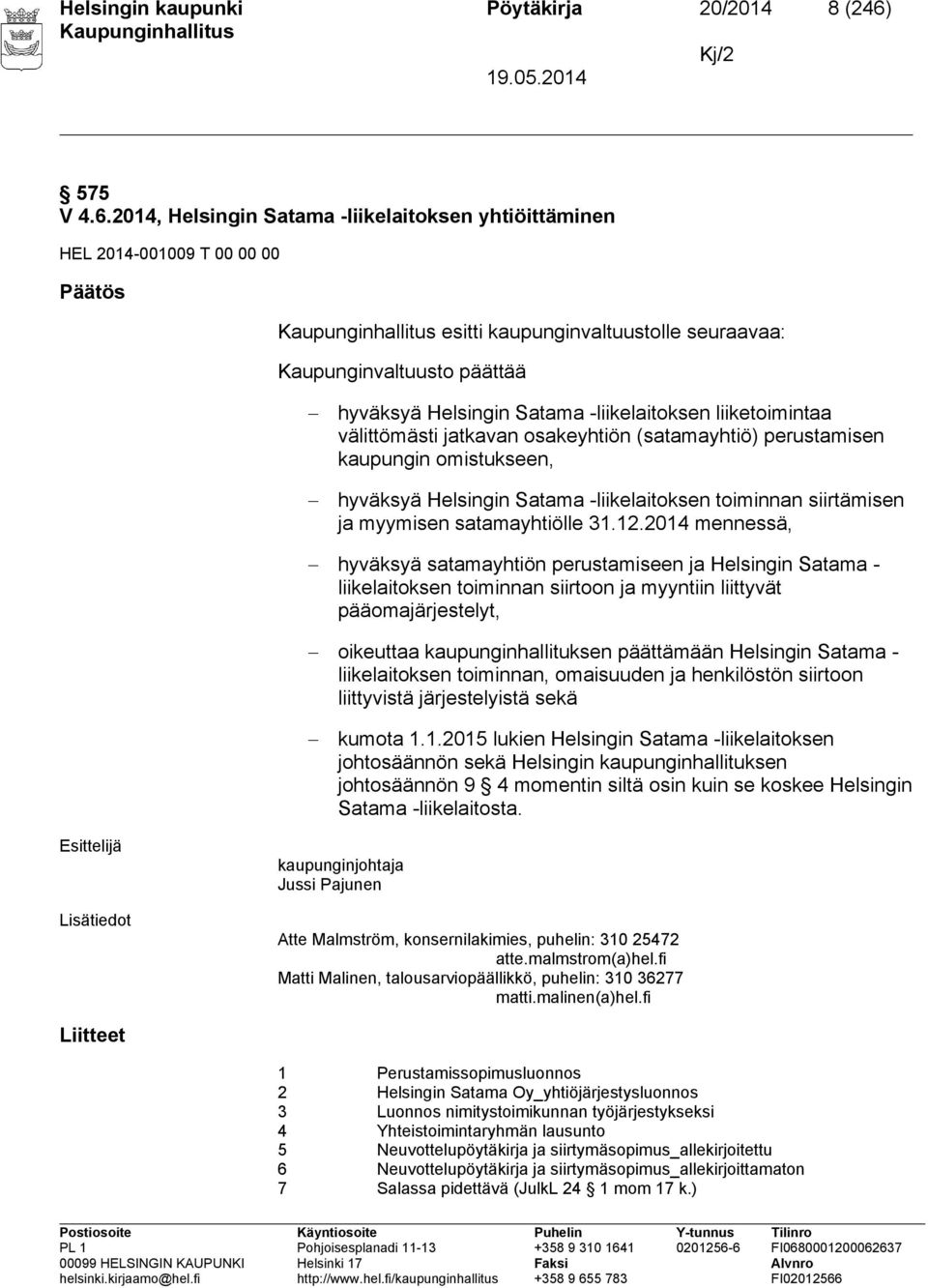 2014, Helsingin Satama -liikelaitoksen yhtiöittäminen HEL 2014-001009 T 00 00 00 Päätös esitti kaupunginvaltuustolle seuraavaa: Kaupunginvaltuusto päättää hyväksyä Helsingin Satama -liikelaitoksen