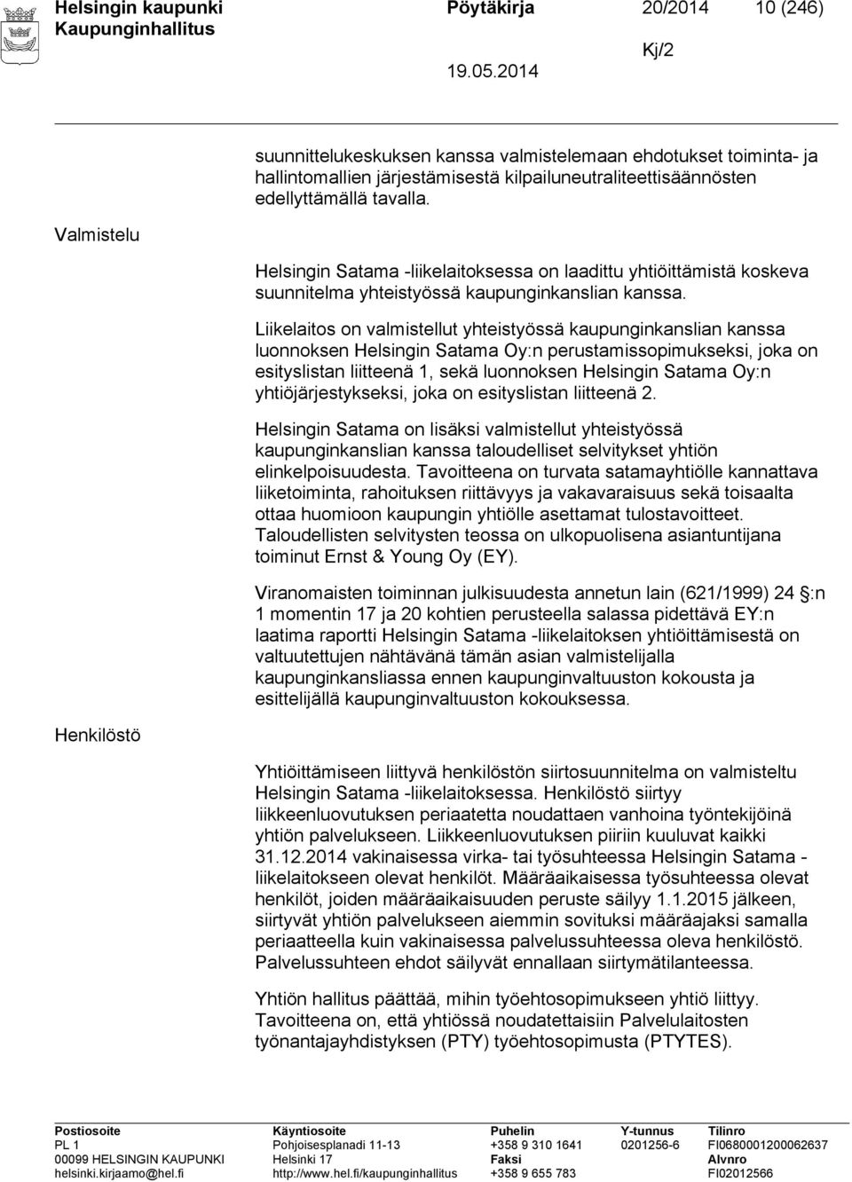 Liikelaitos on valmistellut yhteistyössä kaupunginkanslian kanssa luonnoksen Helsingin Satama Oy:n perustamissopimukseksi, joka on esityslistan liitteenä 1, sekä luonnoksen Helsingin Satama Oy:n