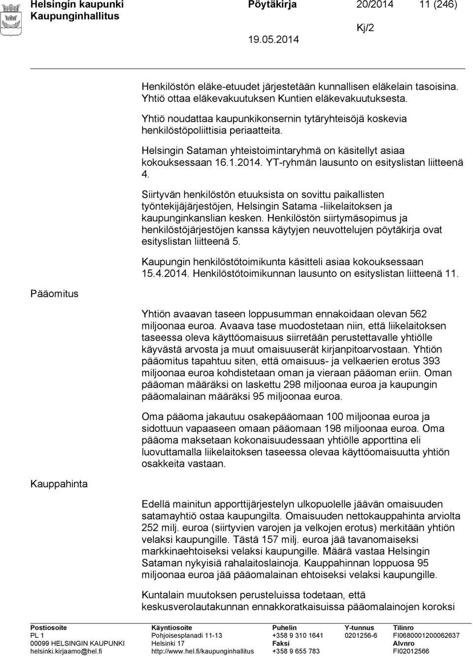 Helsingin Sataman yhteistoimintaryhmä on käsitellyt asiaa kokouksessaan 16.1.2014. YT-ryhmän lausunto on esityslistan liitteenä 4.