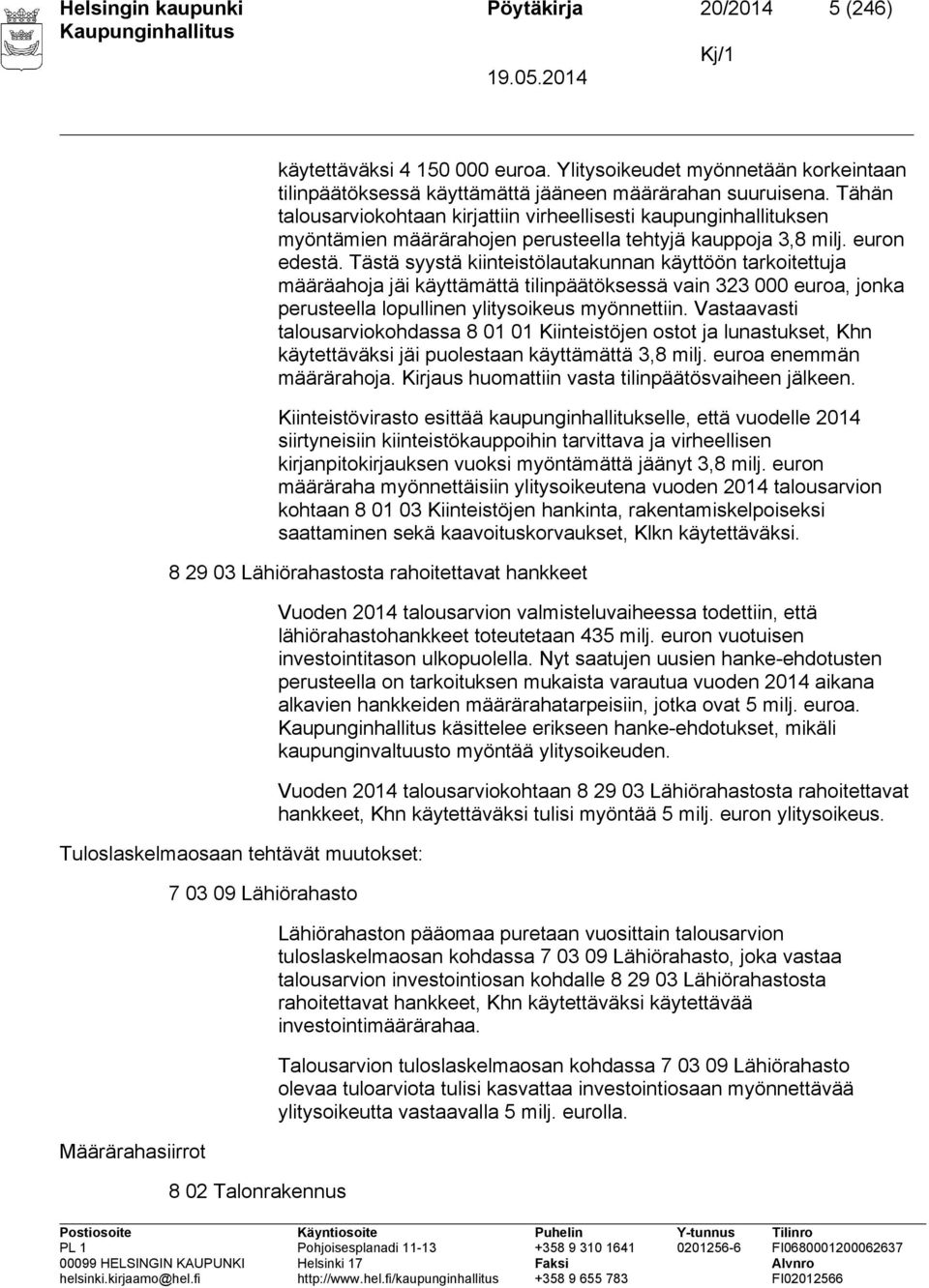 Tästä syystä kiinteistölautakunnan käyttöön tarkoitettuja määräahoja jäi käyttämättä tilinpäätöksessä vain 323 000 euroa, jonka perusteella lopullinen ylitysoikeus myönnettiin.