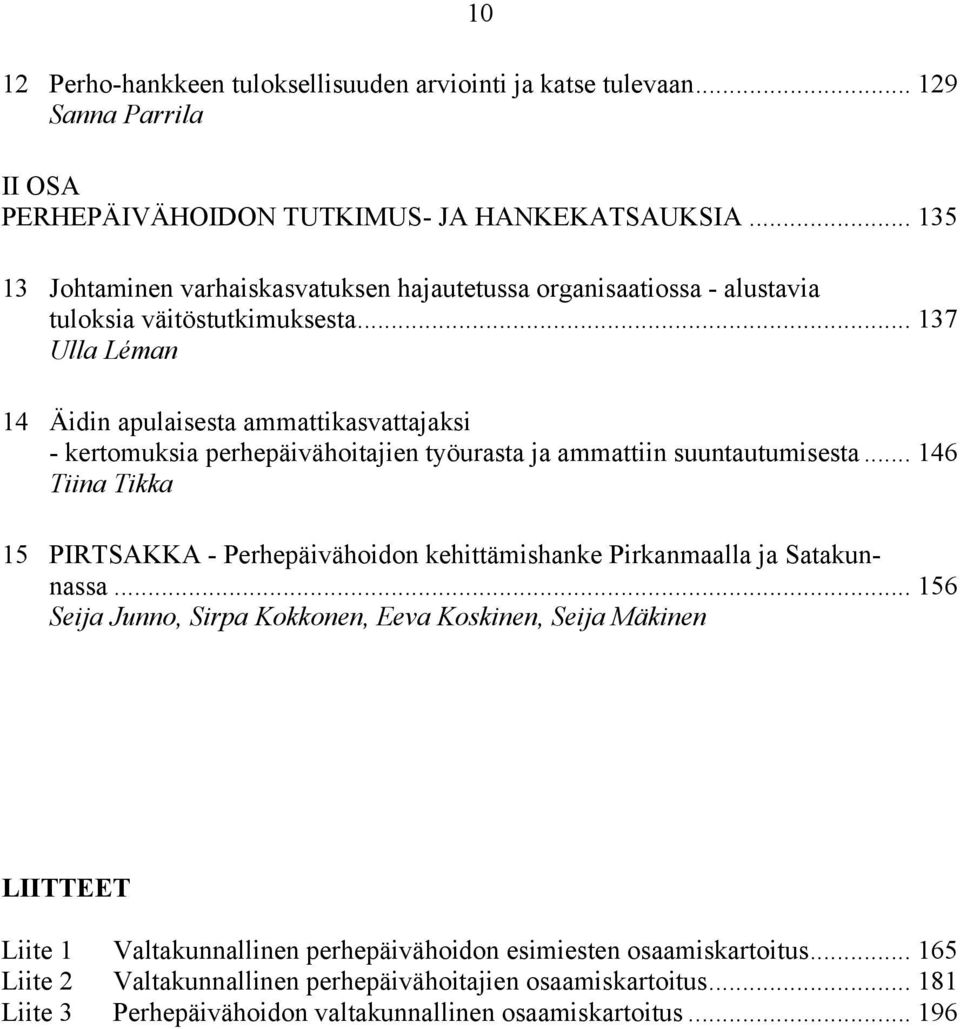 .. 137 Ulla Léman 14 Äidin apulaisesta ammattikasvattajaksi - kertomuksia perhepäivähoitajien työurasta ja ammattiin suuntautumisesta.